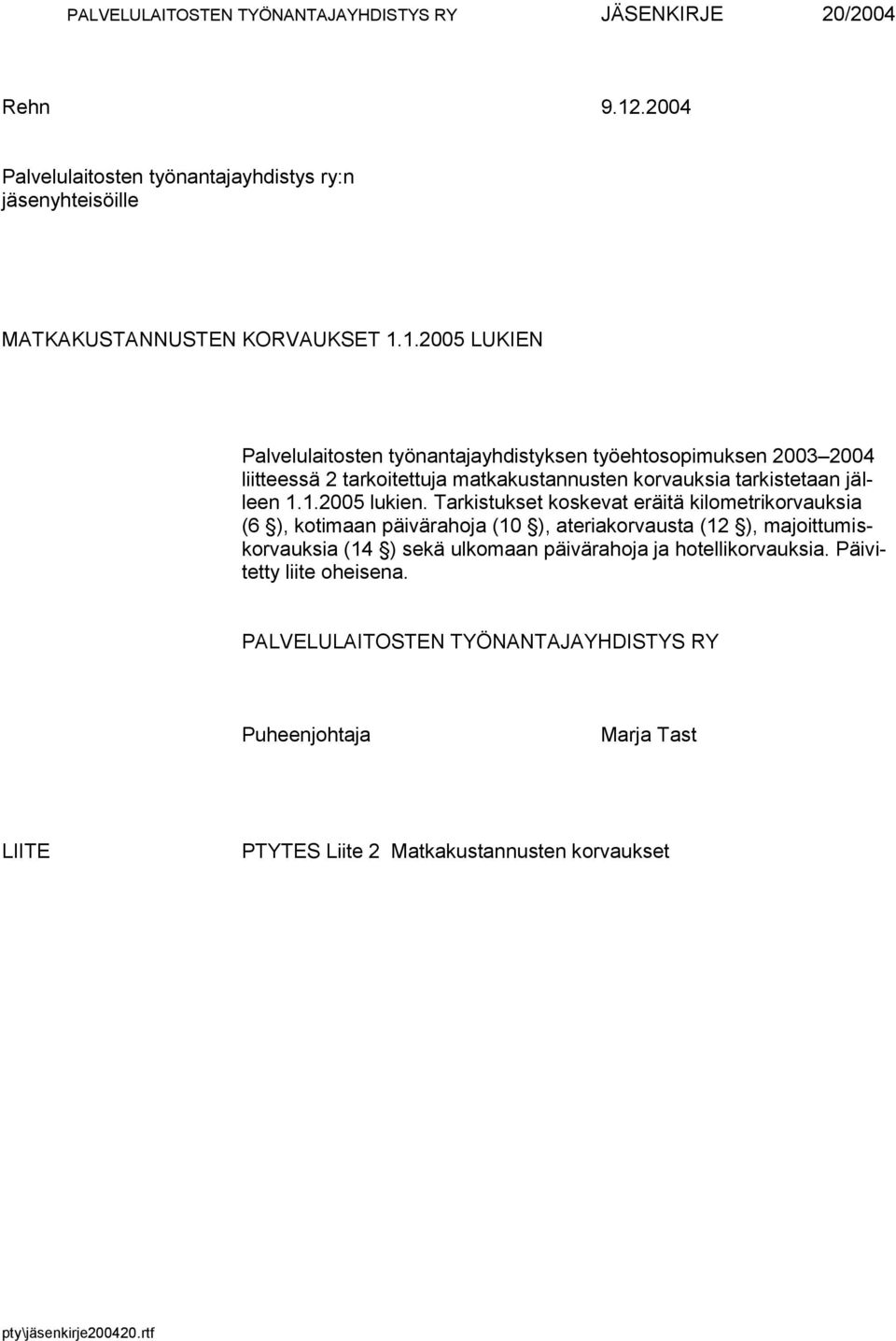 1.2005 LUKIEN Palvelulaitosten työnantajayhdistyksen työehtosopimuksen 2003 2004 liitteessä 2 tarkoitettuja matkakustannusten korvauksia tarkistetaan jälleen