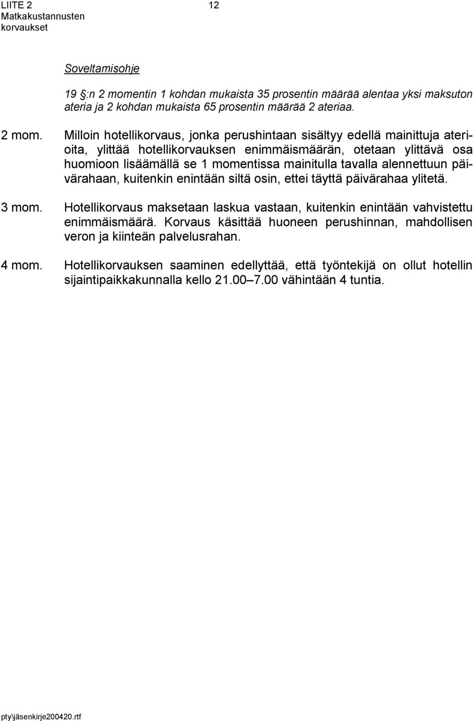 Milloin hotellikorvaus, jonka perushintaan sisältyy edellä mainittuja aterioita, ylittää hotellikorvauksen enimmäismäärän, otetaan ylittävä osa huomioon lisäämällä se 1 momentissa