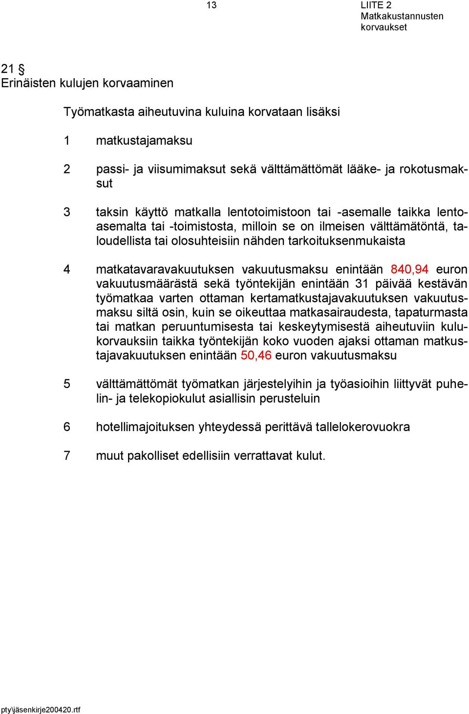 matkatavaravakuutuksen vakuutusmaksu enintään 840,94 euron vakuutusmäärästä sekä työntekijän enintään 31 päivää kestävän työmatkaa varten ottaman kertamatkustajavakuutuksen vakuutusmaksu siltä osin,