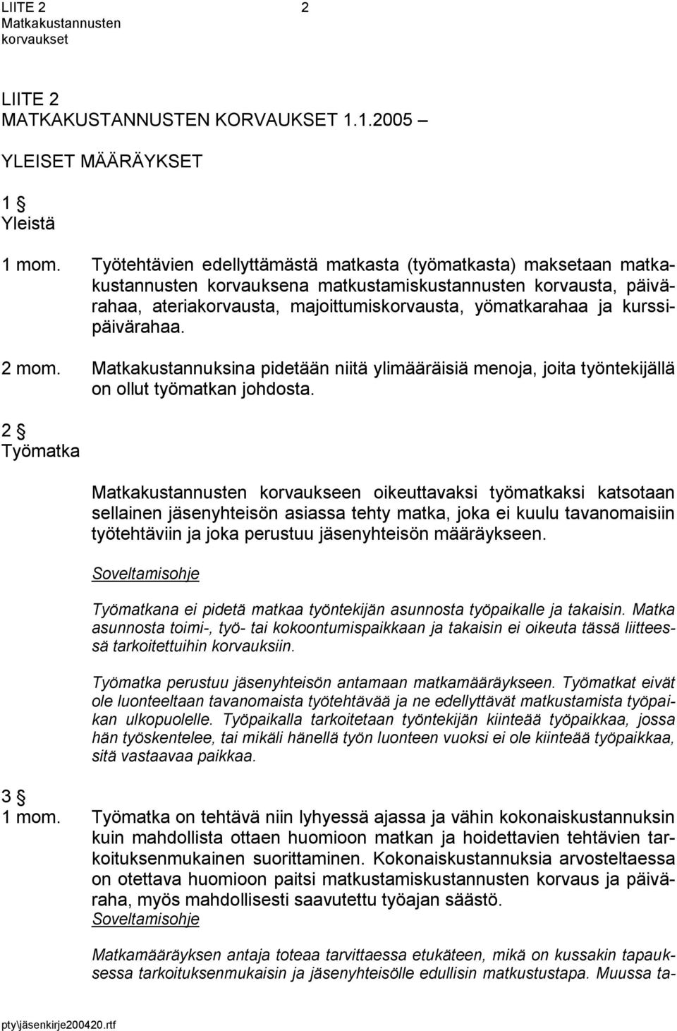 kurssipäivärahaa. 2 mom. Matkakustannuksina pidetään niitä ylimääräisiä menoja, joita työntekijällä on ollut työmatkan johdosta.