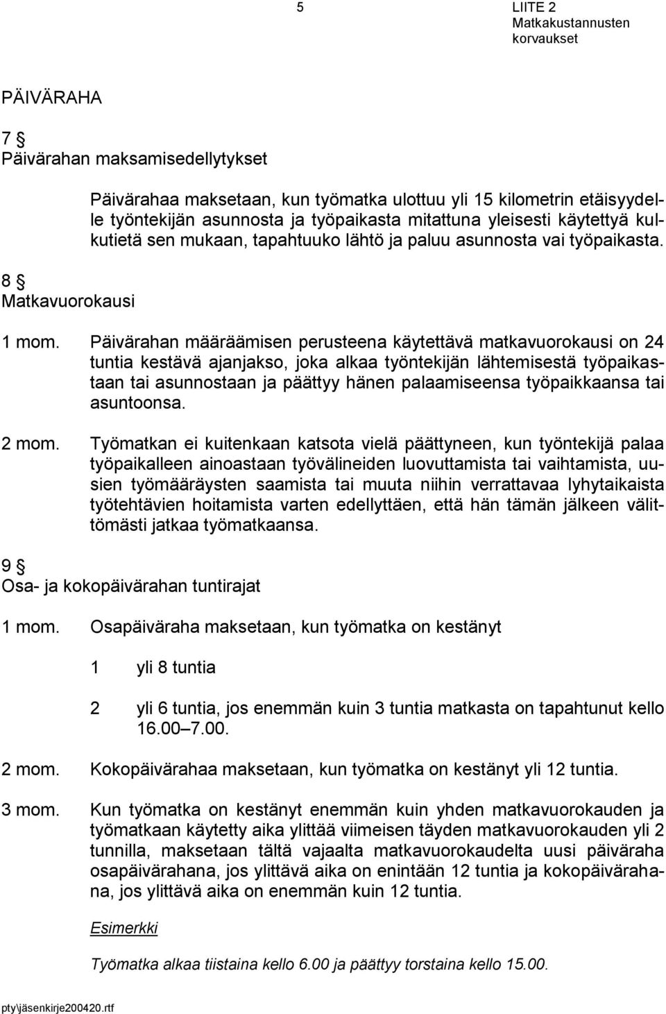 Päivärahan määräämisen perusteena käytettävä matkavuorokausi on 24 tuntia kestävä ajanjakso, joka alkaa työntekijän lähtemisestä työpaikastaan tai asunnostaan ja päättyy hänen palaamiseensa