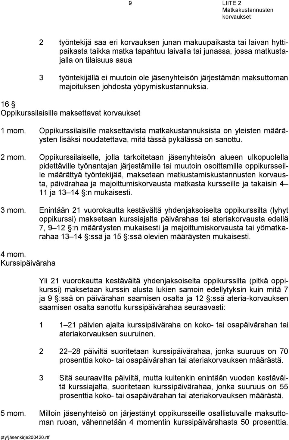 Oppikurssilaisille maksettavista matkakustannuksista on yleisten määräysten lisäksi noudatettava, mitä tässä pykälässä on sanottu. 2 mom.