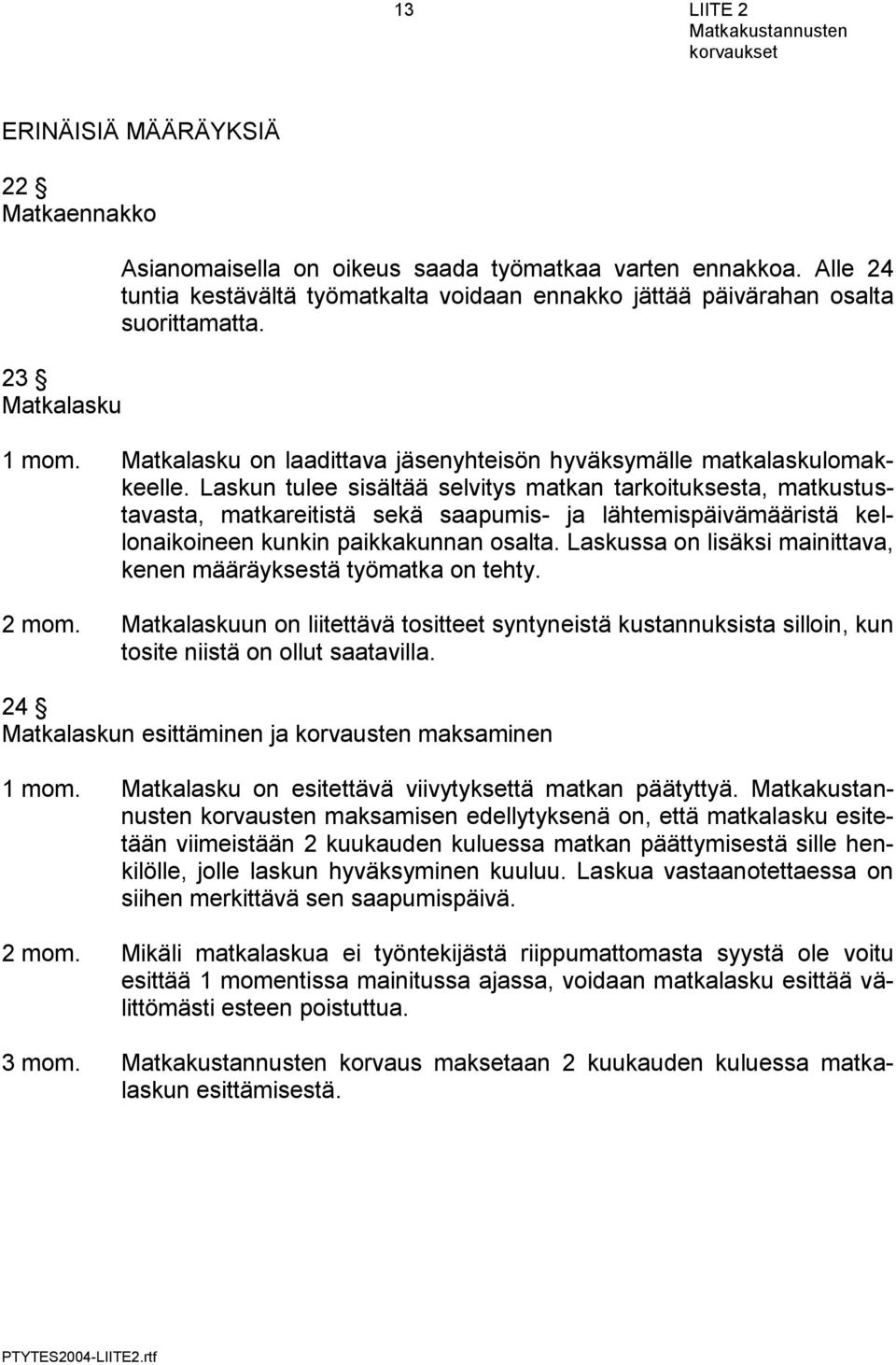 Laskun tulee sisältää selvitys matkan tarkoituksesta, matkustustavasta, matkareitistä sekä saapumis- ja lähtemispäivämääristä kellonaikoineen kunkin paikkakunnan osalta.