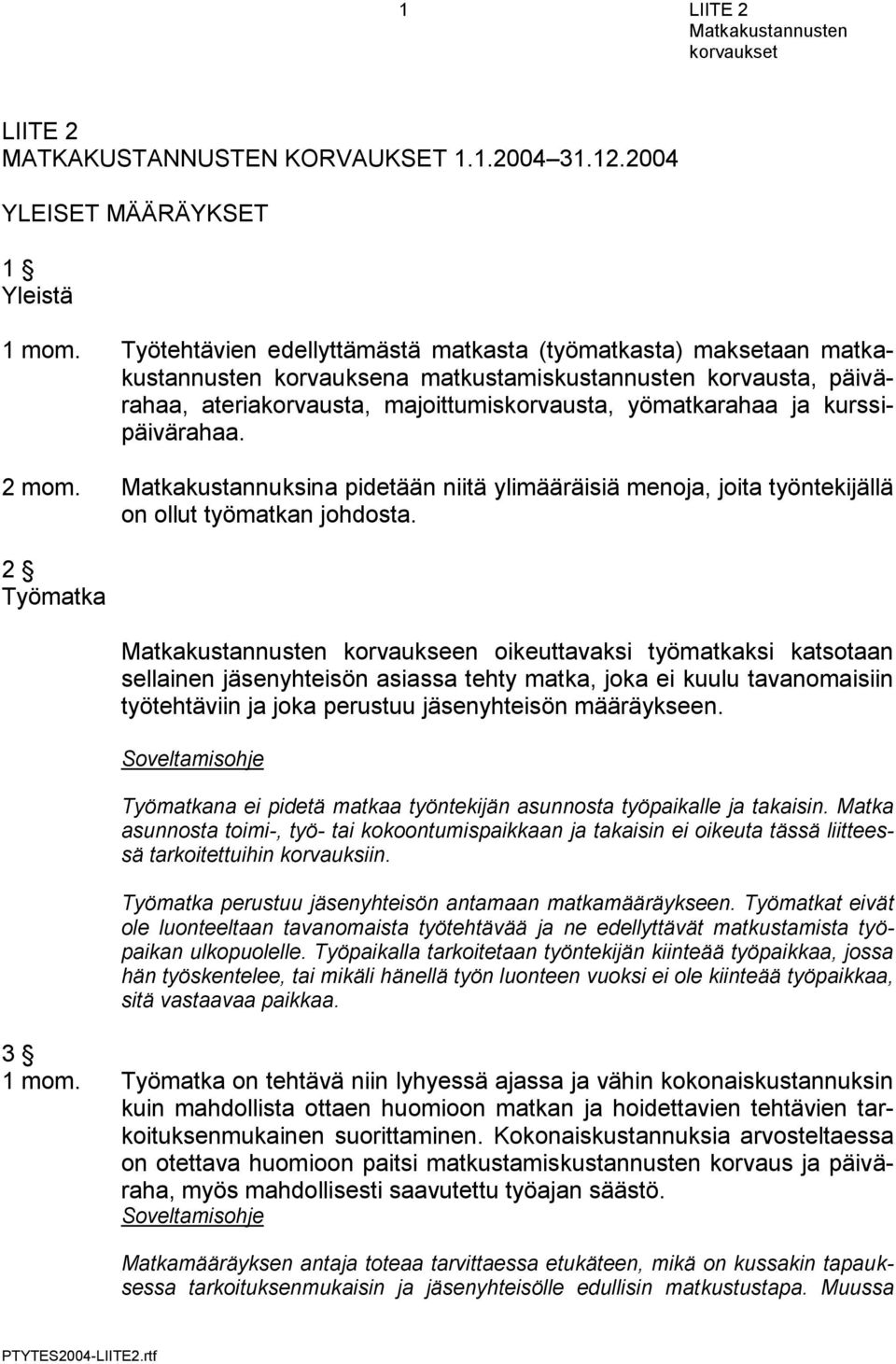 kurssipäivärahaa. 2 mom. Matkakustannuksina pidetään niitä ylimääräisiä menoja, joita työntekijällä on ollut työmatkan johdosta.