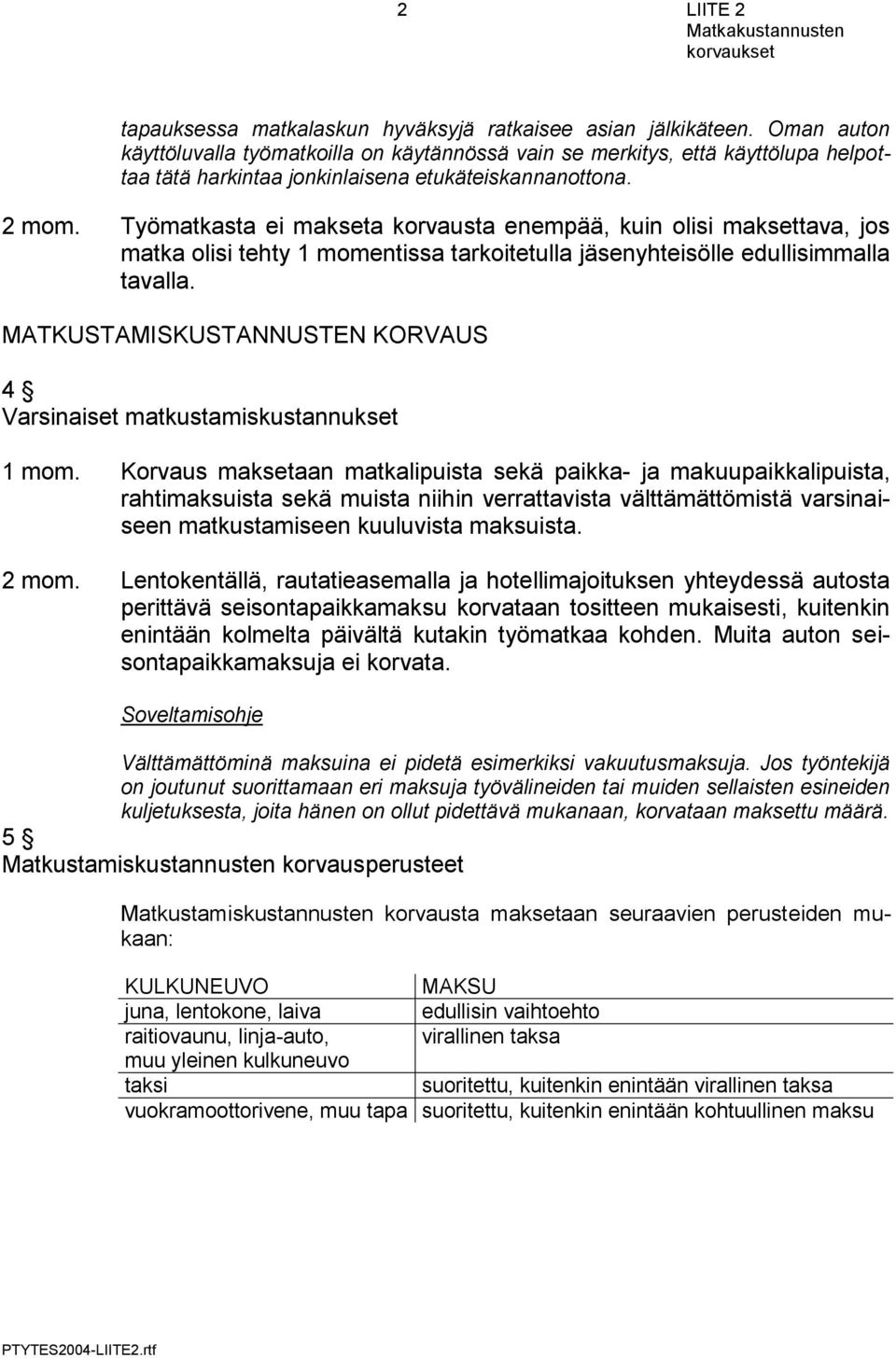 Työmatkasta ei makseta korvausta enempää, kuin olisi maksettava, jos matka olisi tehty 1 momentissa tarkoitetulla jäsenyhteisölle edullisimmalla tavalla.