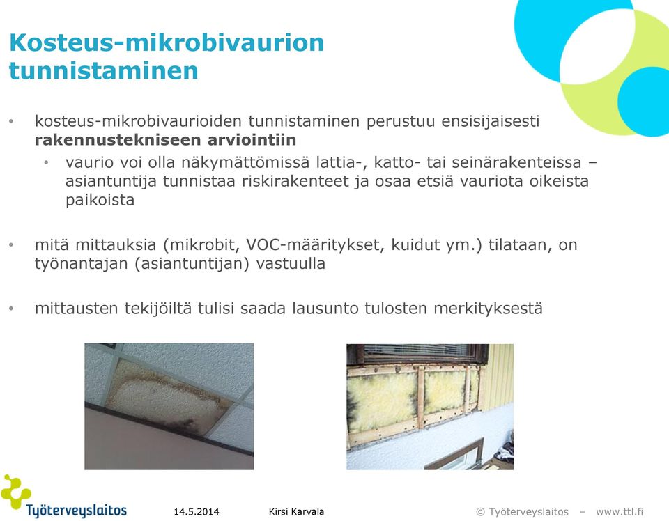 tunnistaa riskirakenteet ja osaa etsiä vauriota oikeista paikoista mitä mittauksia (mikrobit, VOC-määritykset,