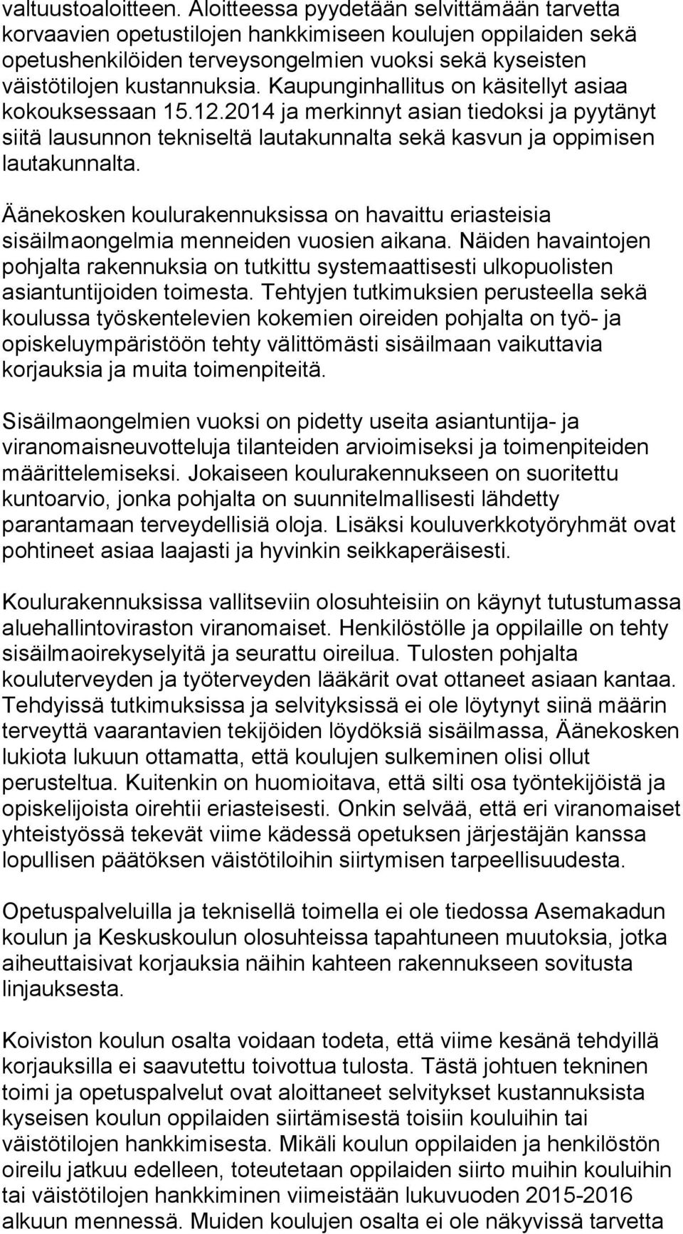 Kaupunginhallitus on käsitellyt asiaa kokouksessaan 15.12.2014 ja merkinnyt asian tiedoksi ja pyytänyt siitä lausunnon tekniseltä lautakunnalta sekä kasvun ja oppimisen lautakunnalta.