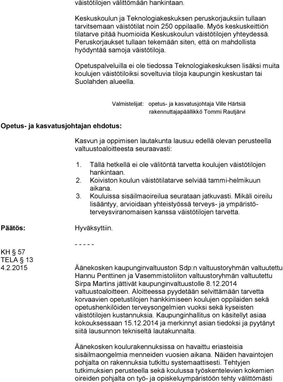 Opetuspalveluilla ei ole tiedossa Teknologiakeskuksen lisäksi muita koulujen väistötiloiksi soveltuvia tiloja kaupungin keskustan tai Suolahden alueella.