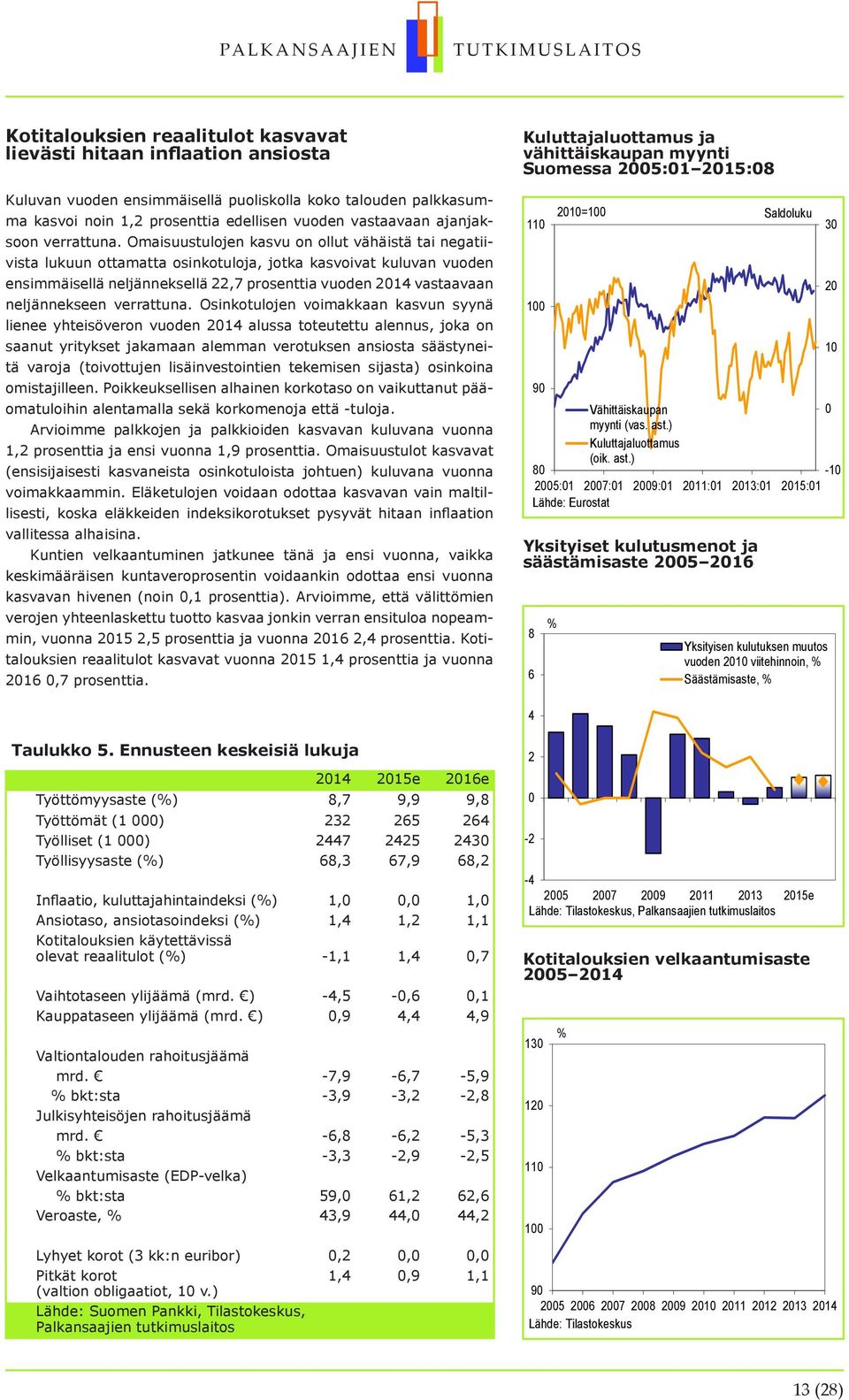 Omaisuustulojen kasvu on ollut vähäistä tai negatiivista lukuun ottamatta osinkotuloja, jotka kasvoivat kuluvan vuoden ensimmäisellä neljänneksellä 22,7 prosenttia vuoden 214 vastaavaan neljännekseen