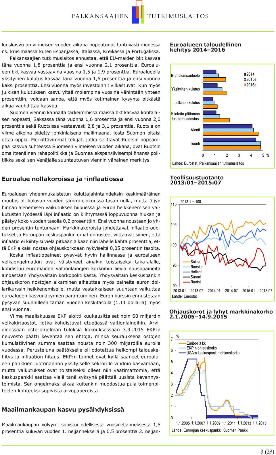 Euroalueella yksityinen kulutus kasvaa tänä vuonna 1,6 prosenttia ja ensi vuonna kaksi prosenttia. Ensi vuonna myös investoinnit vilkastuvat.