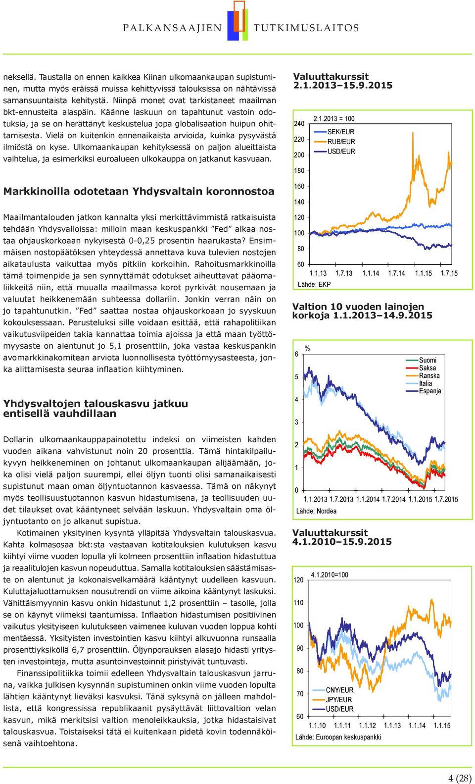 Vielä on kuitenkin ennenaikaista arvioida, kuinka pysyvästä ilmiöstä on kyse. Ulkomaankaupan kehityksessä on paljon alueittaista vaihtelua, ja esimerkiksi euroalueen ulkokauppa on jatkanut kasvuaan.