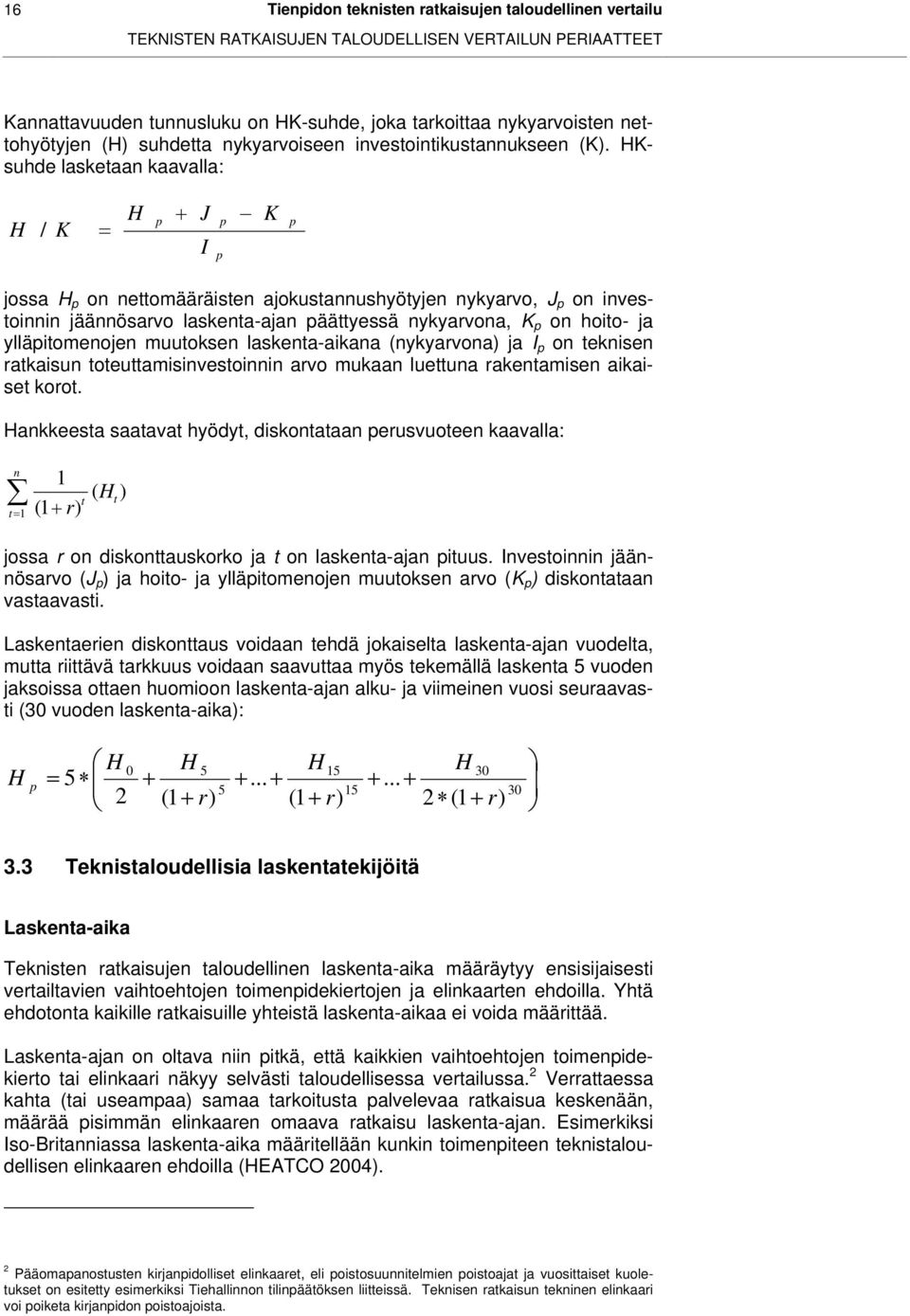 HKsuhde lasketaan kaavalla: H / K = H p + J I p p K p jossa H p on nettomääräisten ajokustannushyötyjen nykyarvo, J p on investoinnin jäännösarvo laskenta-ajan päättyessä nykyarvona, K p on hoito- ja