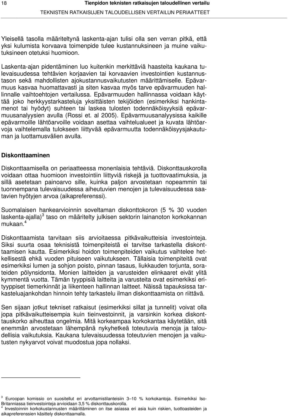 Laskenta-ajan pidentäminen luo kuitenkin merkittäviä haasteita kaukana tulevaisuudessa tehtävien korjaavien tai korvaavien investointien kustannustason sekä mahdollisten ajokustannusvaikutusten