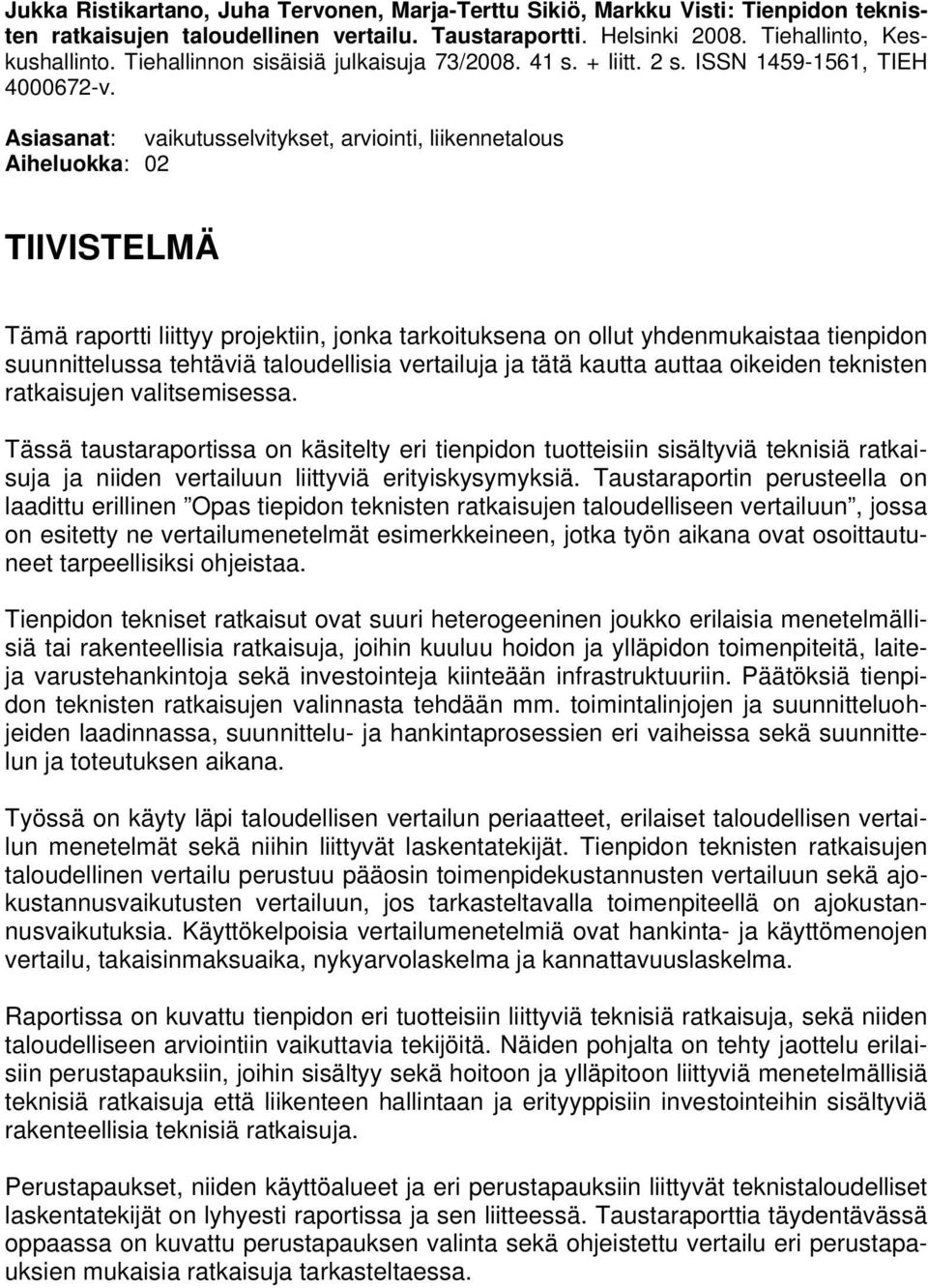 Asiasanat: vaikutusselvitykset, arviointi, liikennetalous Aiheluokka: 02 TIIVISTELMÄ Tämä raportti liittyy projektiin, jonka tarkoituksena on ollut yhdenmukaistaa tienpidon suunnittelussa tehtäviä