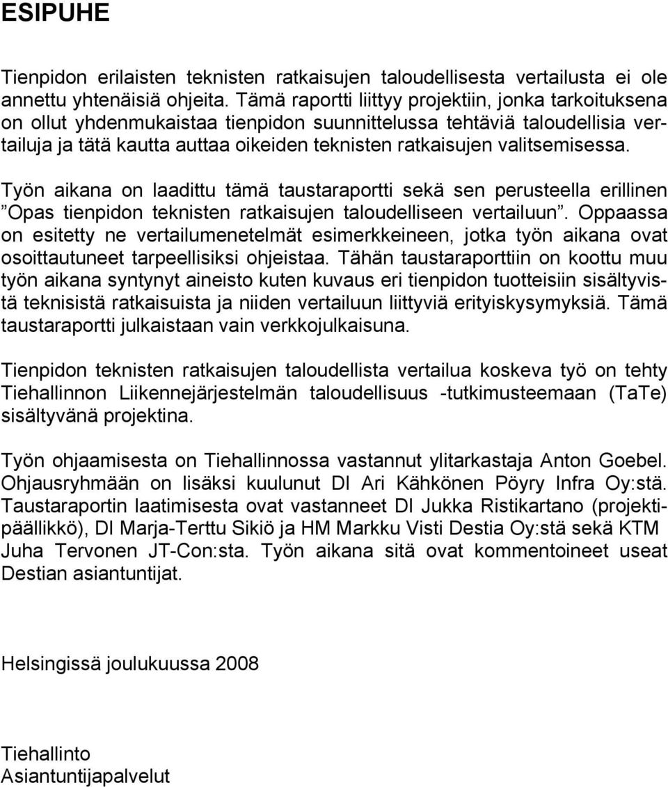 valitsemisessa. Työn aikana on laadittu tämä taustaraportti sekä sen perusteella erillinen Opas tienpidon teknisten ratkaisujen taloudelliseen vertailuun.