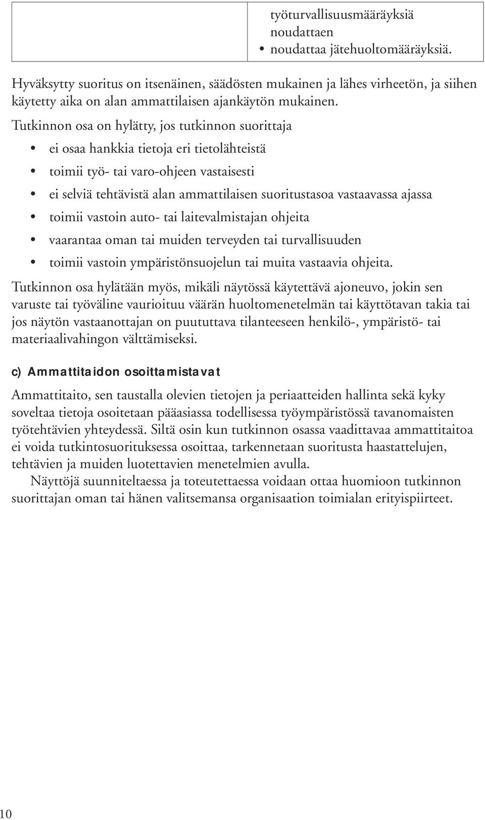 Tutkinnon osa on hylätty, jos tutkinnon suorittaja ei osaa hankkia tietoja eri tietolähteistä toimii työ- tai varo-ohjeen vastaisesti ei selviä tehtävistä alan ammattilaisen suoritustasoa vastaavassa