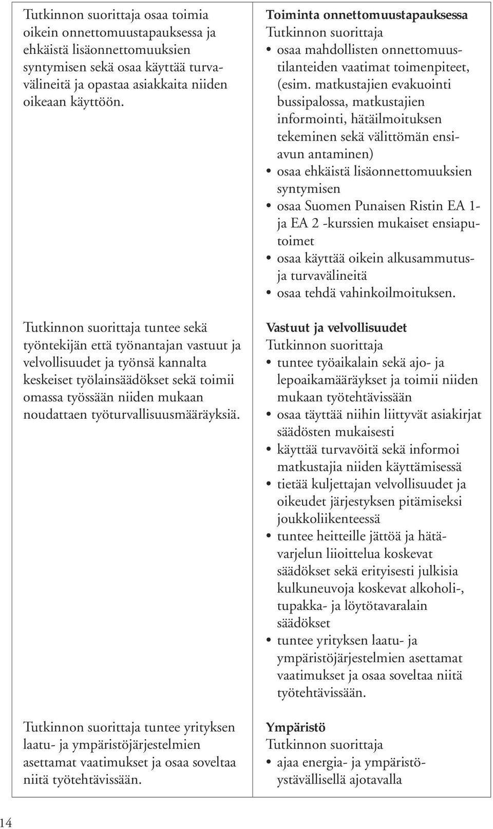 tuntee yrityksen laatu- ja ympäristöjärjestelmien asettamat vaatimukset ja osaa soveltaa niitä työtehtävissään.