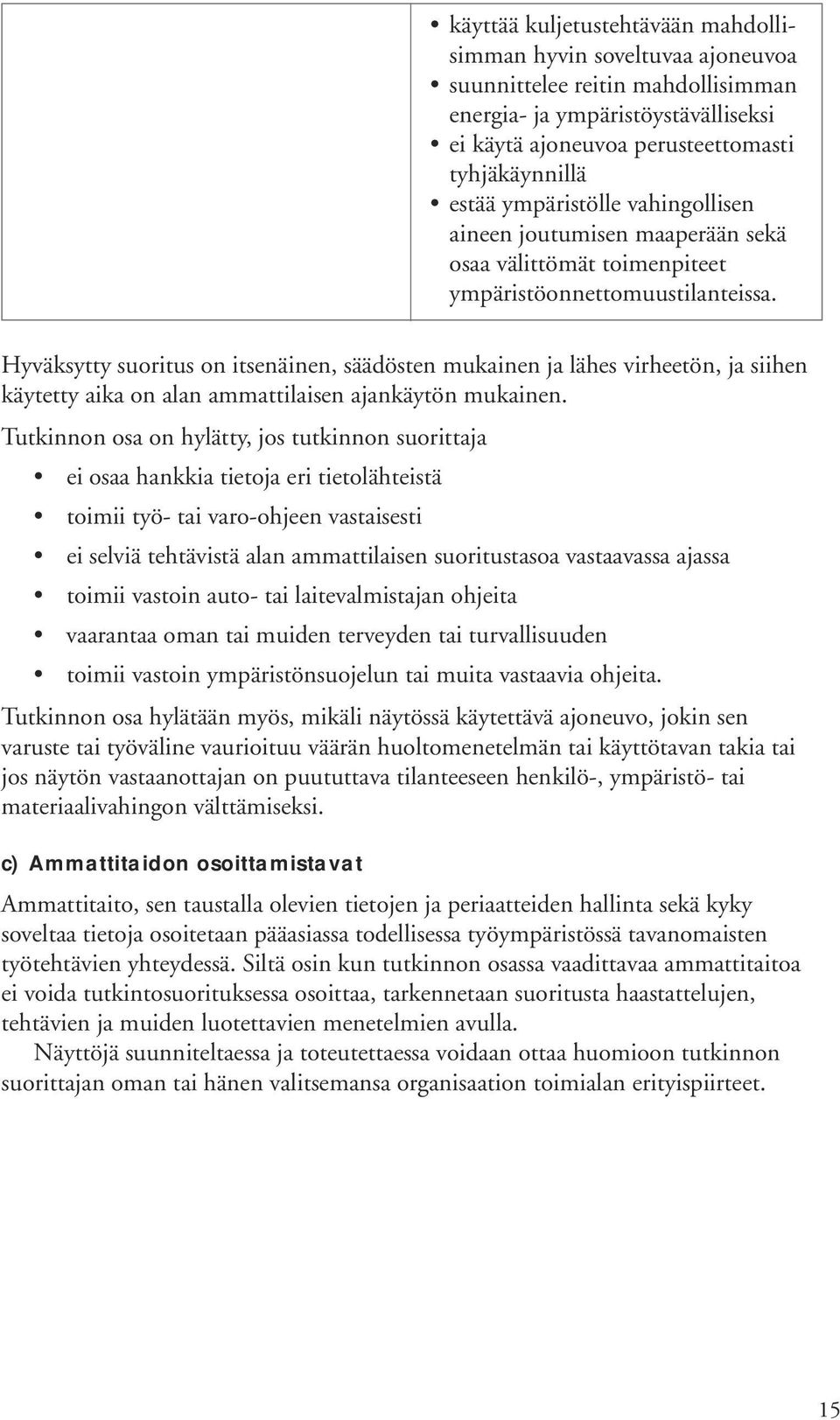 Hyväksytty suoritus on itsenäinen, säädösten mukainen ja lähes virheetön, ja siihen käytetty aika on alan ammattilaisen ajankäytön mukainen.