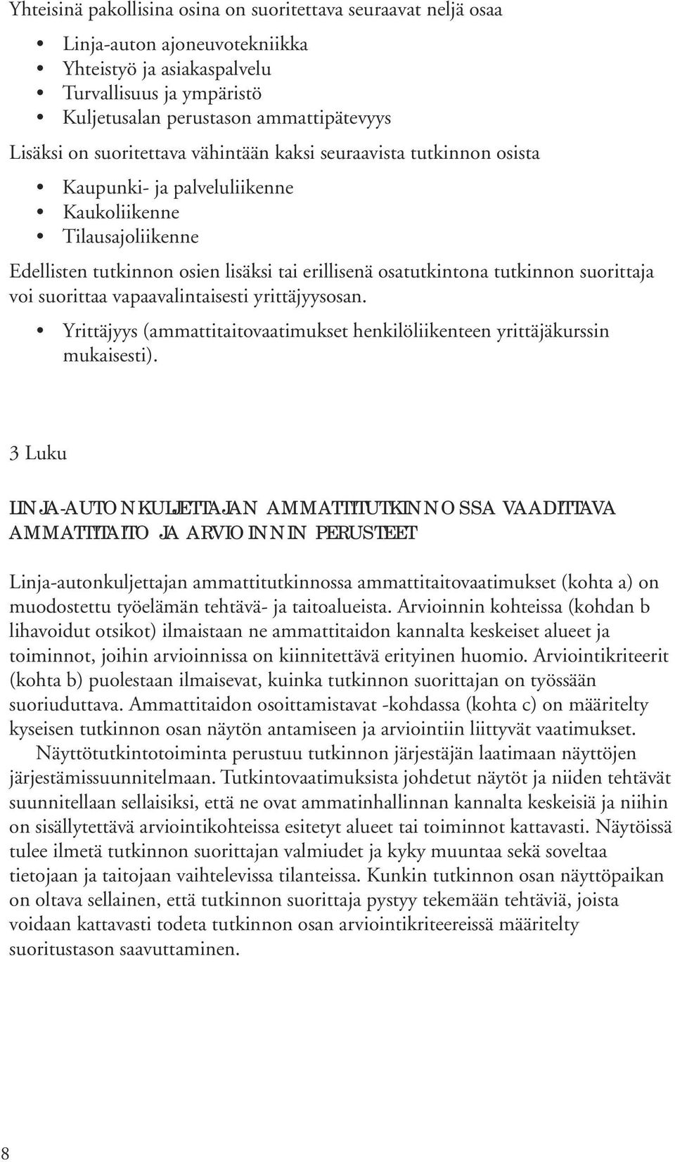 suorittaja voi suorittaa vapaavalintaisesti yrittäjyysosan. Yrittäjyys (ammattitaitovaatimukset henkilöliikenteen yrittäjäkurssin mukaisesti).