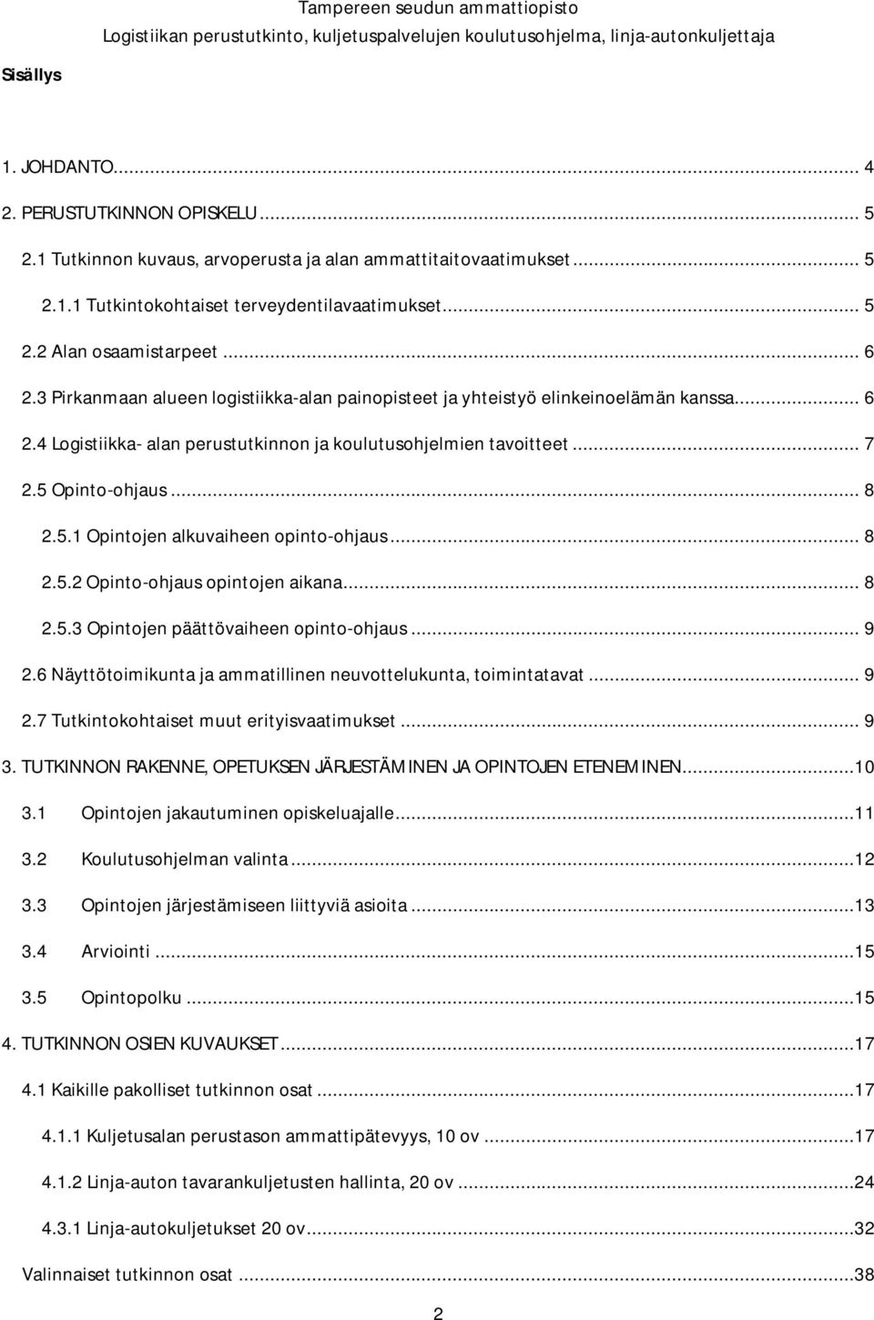 Opinto-ohjaus... 8 2.5.1 Opintojen alkuvaiheen opinto-ohjaus... 8 2.5.2 Opinto-ohjaus opintojen aikana... 8 2.5.3 Opintojen päättövaiheen opinto-ohjaus... 9 2.