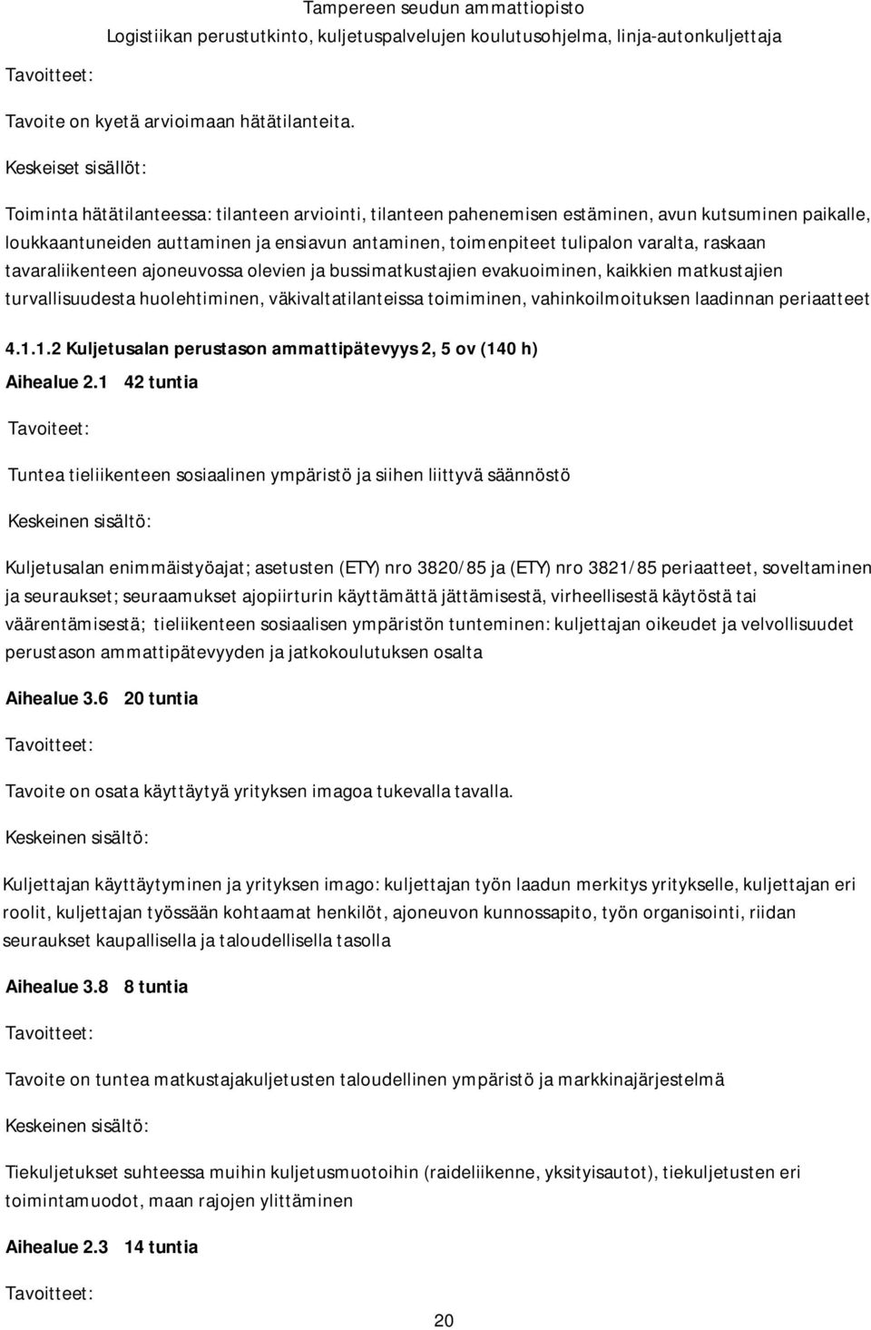 varalta, raskaan tavaraliikenteen ajoneuvossa olevien ja bussimatkustajien evakuoiminen, kaikkien matkustajien turvallisuudesta huolehtiminen, väkivaltatilanteissa toimiminen, vahinkoilmoituksen