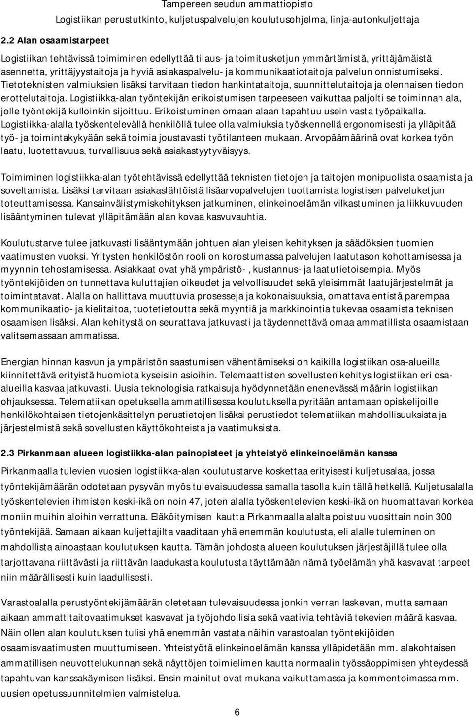 Logistiikka-alan työntekijän erikoistumisen tarpeeseen vaikuttaa paljolti se toiminnan ala, jolle työntekijä kulloinkin sijoittuu. Erikoistuminen omaan alaan tapahtuu usein vasta työpaikalla.