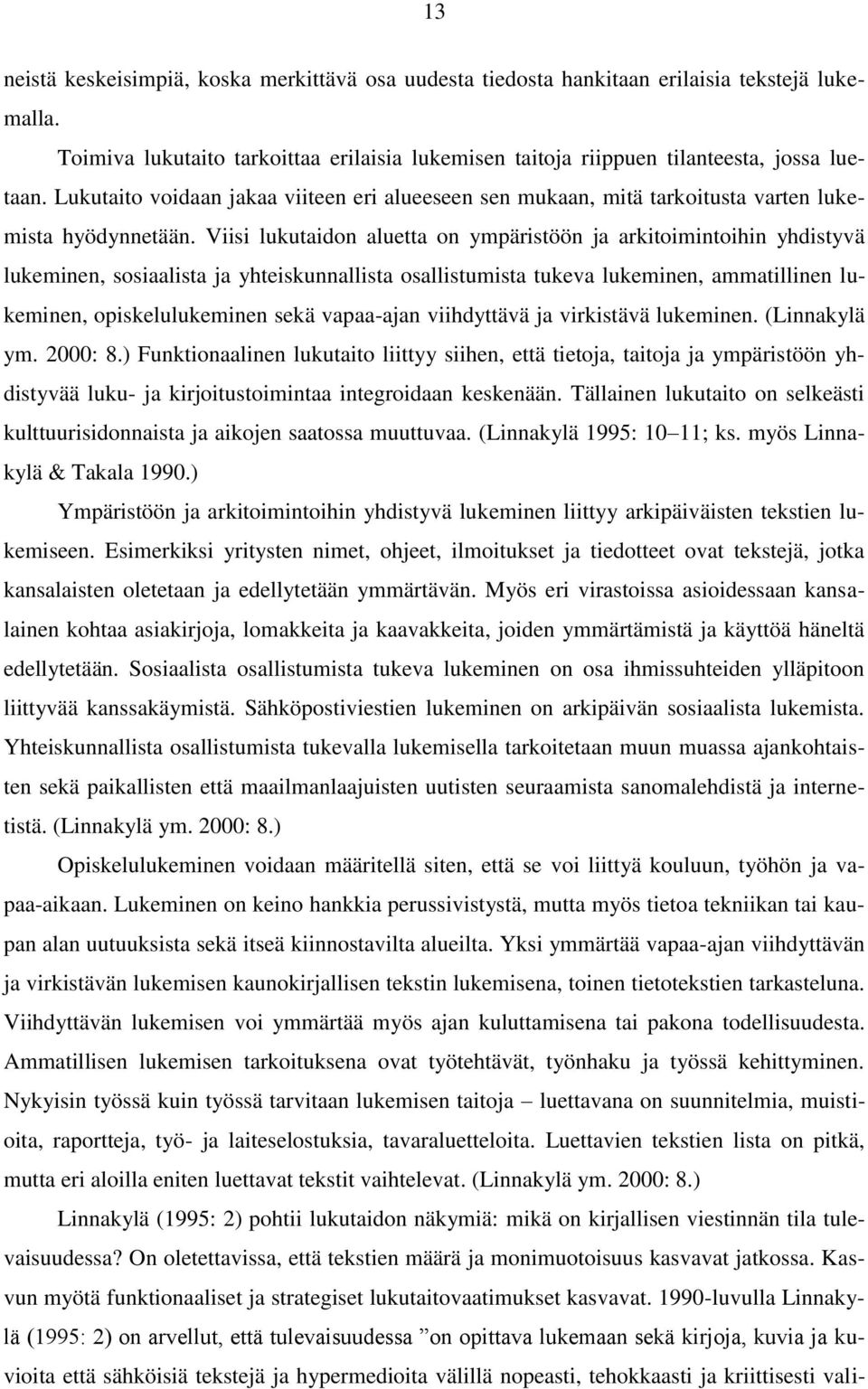 Viisi lukutaidon aluetta on ympäristöön ja arkitoimintoihin yhdistyvä lukeminen, sosiaalista ja yhteiskunnallista osallistumista tukeva lukeminen, ammatillinen lukeminen, opiskelulukeminen sekä