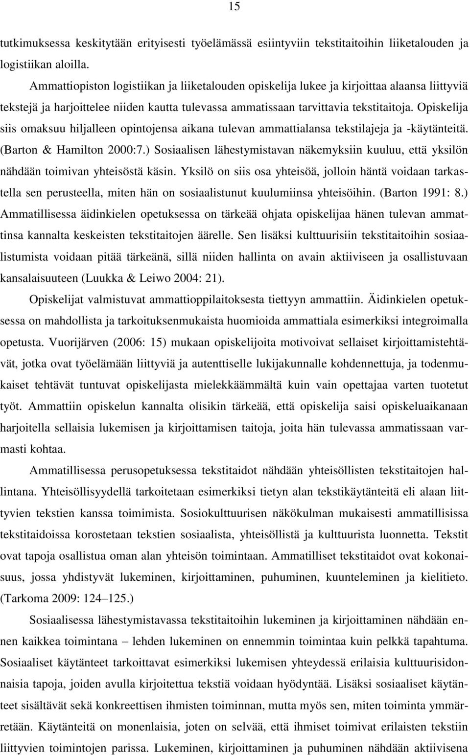 Opiskelija siis omaksuu hiljalleen opintojensa aikana tulevan ammattialansa tekstilajeja ja -käytänteitä. (Barton & Hamilton 2000:7.