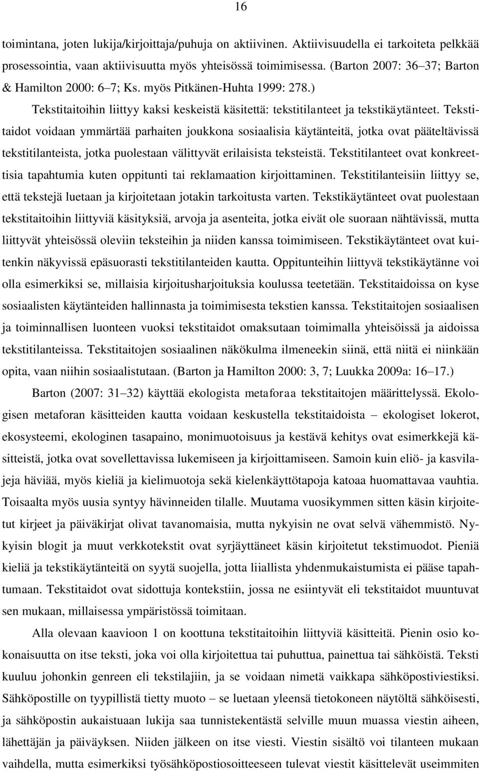 Tekstitaidot voidaan ymmärtää parhaiten joukkona sosiaalisia käytänteitä, jotka ovat pääteltävissä tekstitilanteista, jotka puolestaan välittyvät erilaisista teksteistä.