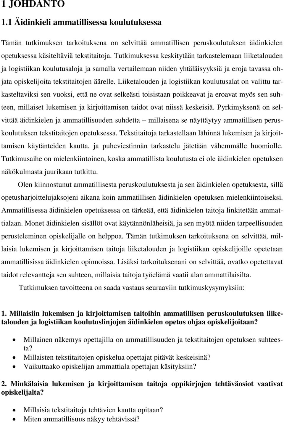 Liiketalouden ja logistiikan koulutusalat on valittu tarkasteltaviksi sen vuoksi, että ne ovat selkeästi toisistaan poikkeavat ja eroavat myös sen suhteen, millaiset lukemisen ja kirjoittamisen