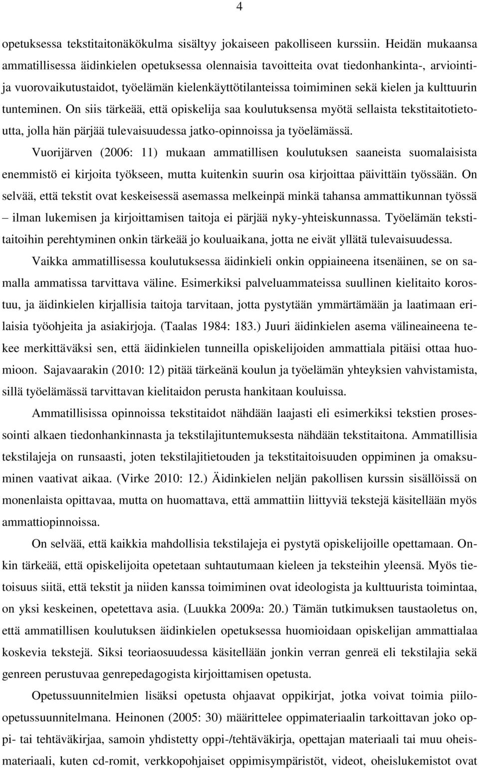 kulttuurin tunteminen. On siis tärkeää, että opiskelija saa koulutuksensa myötä sellaista tekstitaitotietoutta, jolla hän pärjää tulevaisuudessa jatko-opinnoissa ja työelämässä.