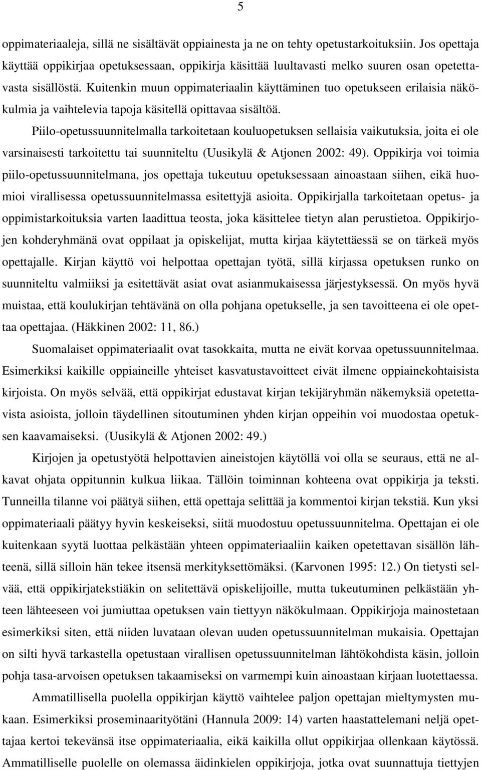 Kuitenkin muun oppimateriaalin käyttäminen tuo opetukseen erilaisia näkökulmia ja vaihtelevia tapoja käsitellä opittavaa sisältöä.