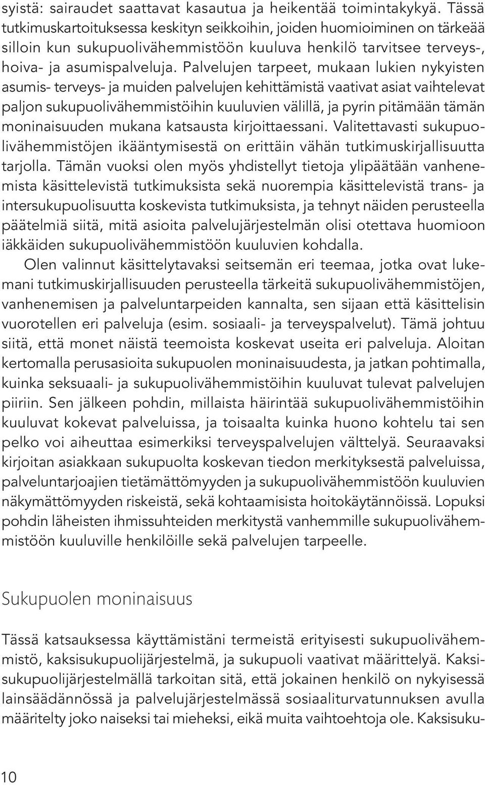 Palvelujen tarpeet, mukaan lukien nykyisten asumis- terveys- ja muiden palvelujen kehittämistä vaativat asiat vaihtelevat paljon sukupuolivähemmistöihin kuuluvien välillä, ja pyrin pitämään tämän