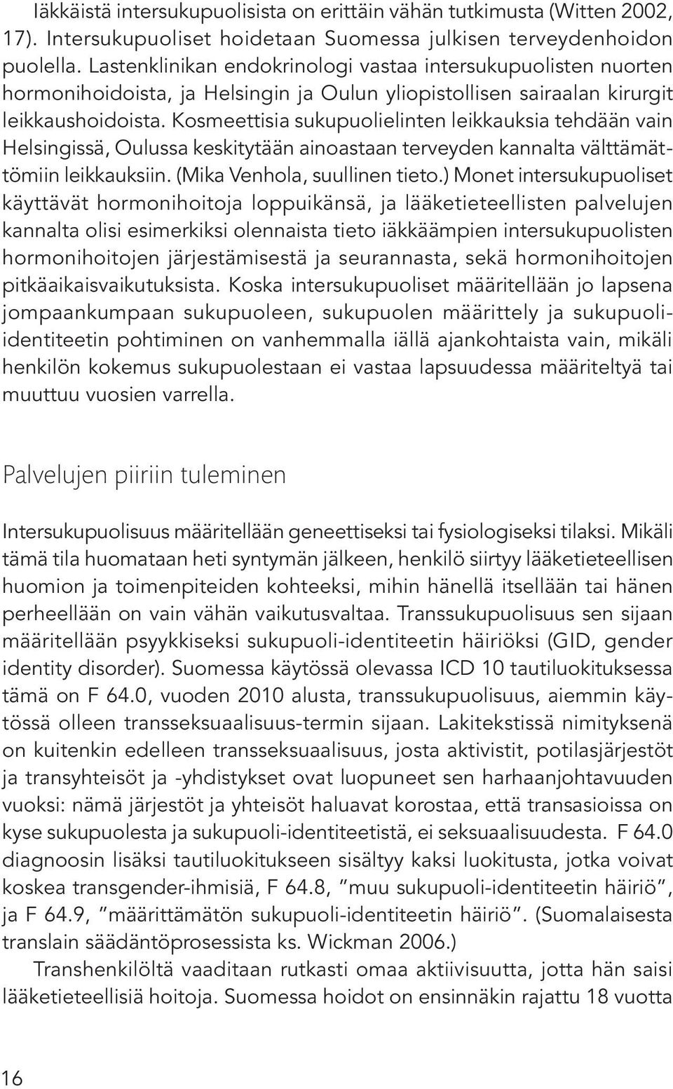 Kosmeettisia sukupuolielinten leikkauksia tehdään vain Helsingissä, Oulussa keskitytään ainoastaan terveyden kannalta välttämättömiin leikkauksiin. (Mika Venhola, suullinen tieto.