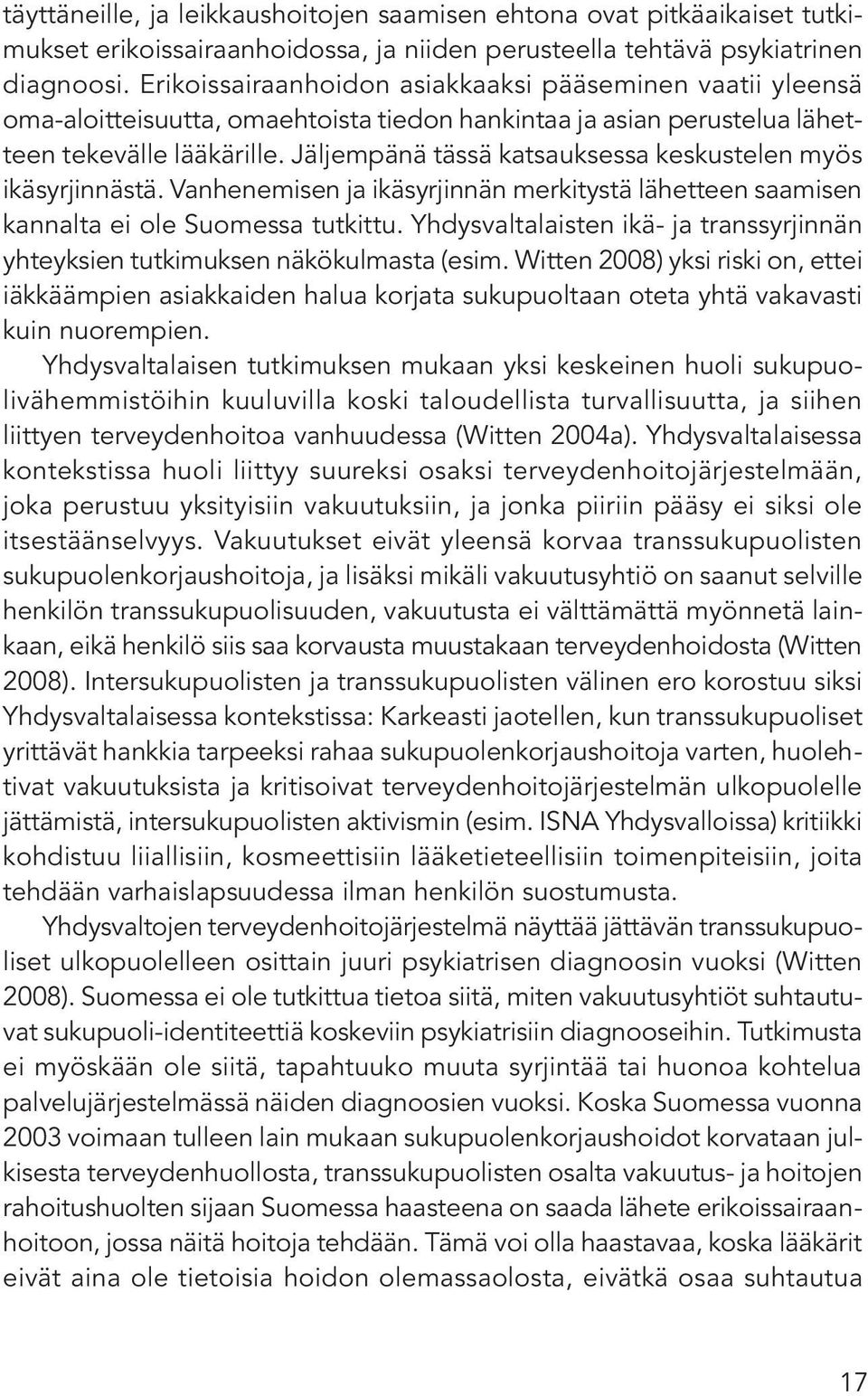 Jäljempänä tässä katsauksessa keskustelen myös ikäsyrjinnästä. Vanhenemisen ja ikäsyrjinnän merkitystä lähetteen saamisen kannalta ei ole Suomessa tutkittu.