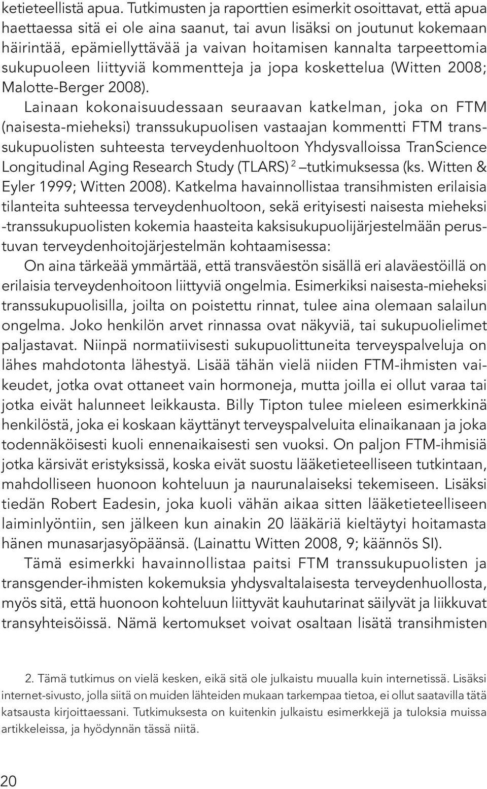 tarpeettomia sukupuoleen liittyviä kommentteja ja jopa koskettelua (Witten 2008; Malotte-Berger 2008).