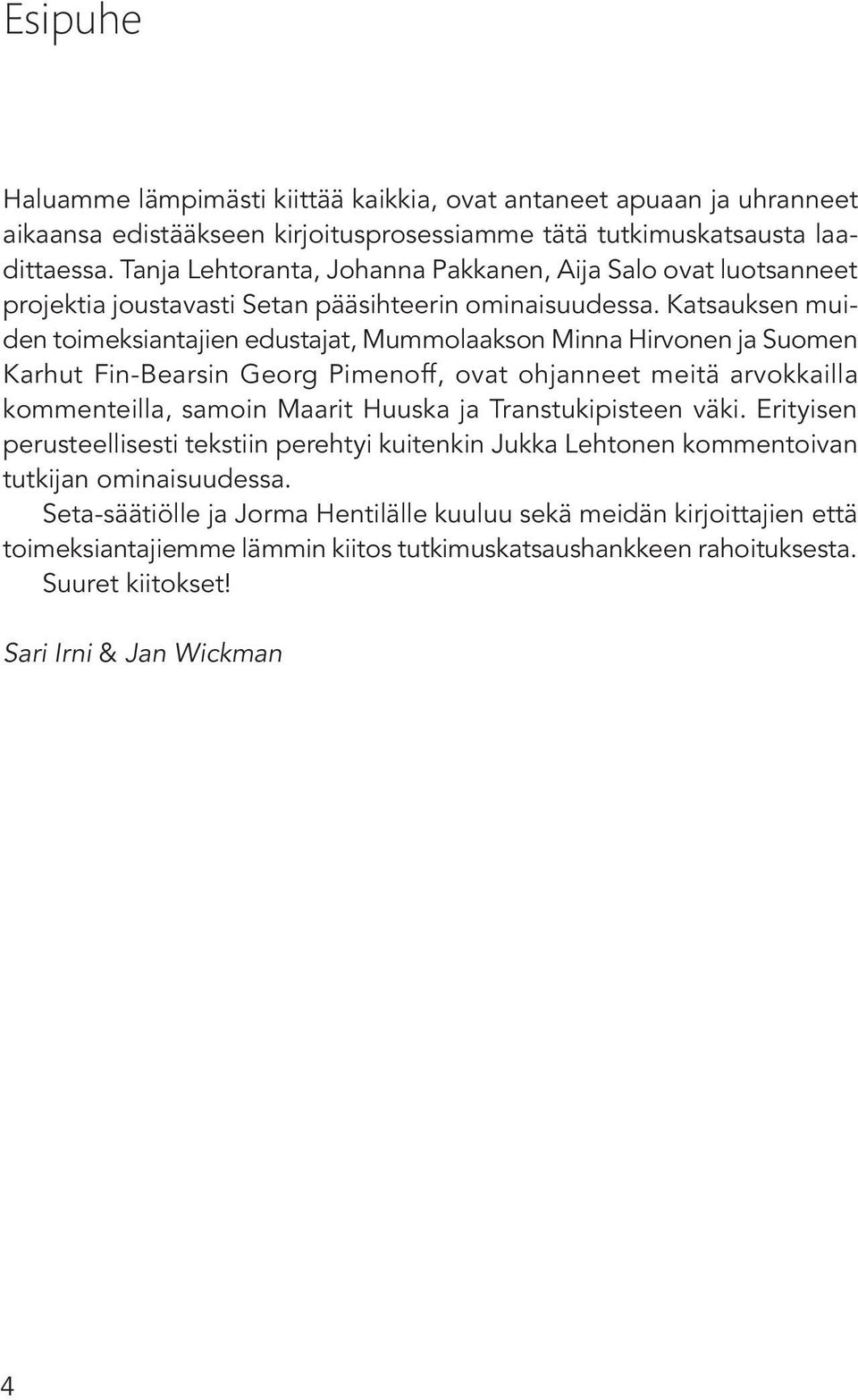 Katsauksen muiden toimeksiantajien edustajat, Mummolaakson Minna Hirvonen ja Suomen Karhut Fin-Bearsin Georg Pimenoff, ovat ohjanneet meitä arvokkailla kommenteilla, samoin Maarit Huuska ja