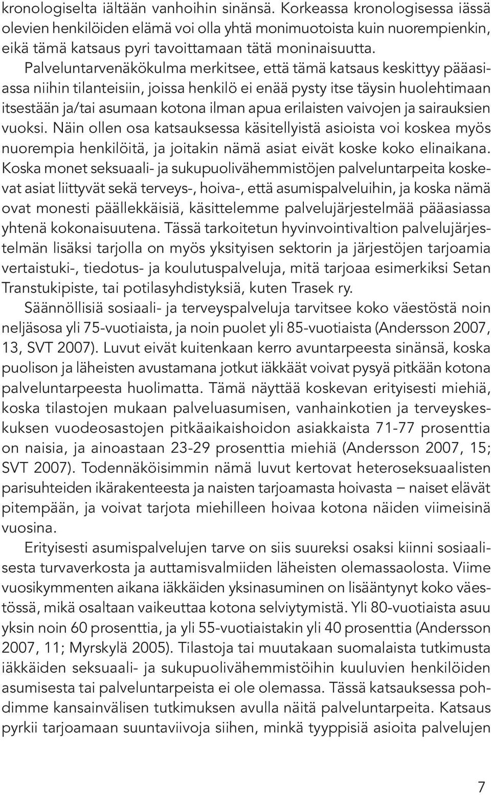 Palveluntarvenäkökulma merkitsee, että tämä katsaus keskittyy pääasiassa niihin tilanteisiin, joissa henkilö ei enää pysty itse täysin huolehtimaan itsestään ja/tai asumaan kotona ilman apua