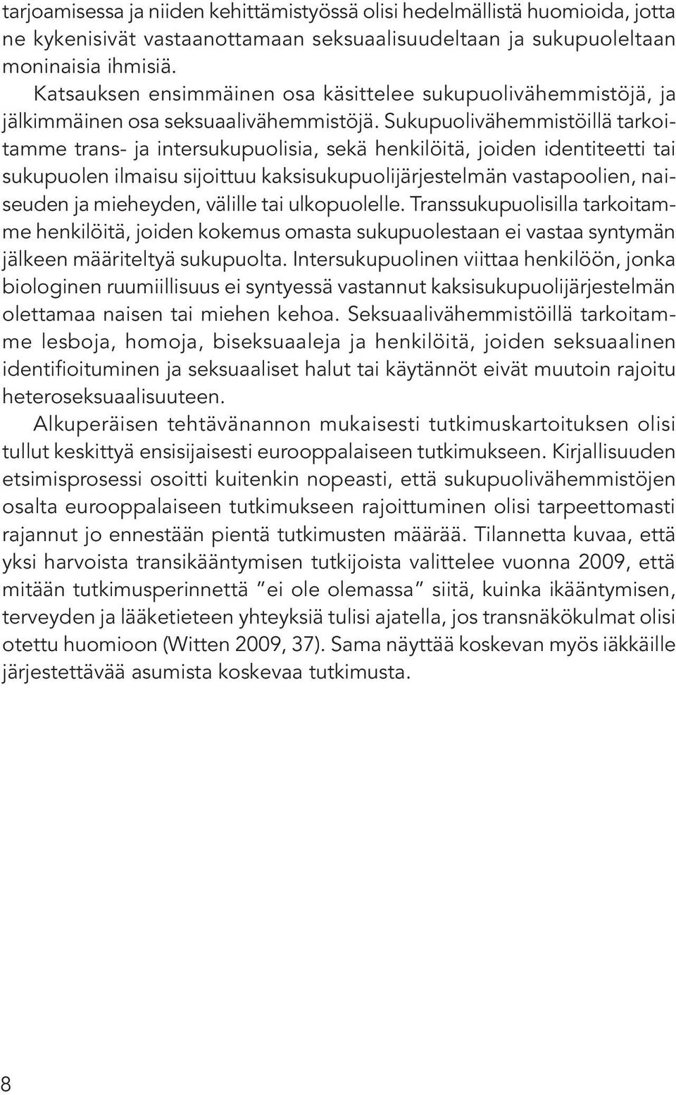 Sukupuolivähemmistöillä tarkoitamme trans- ja intersukupuolisia, sekä henkilöitä, joiden identiteetti tai sukupuolen ilmaisu sijoittuu kaksisukupuolijärjestelmän vastapoolien, naiseuden ja mieheyden,