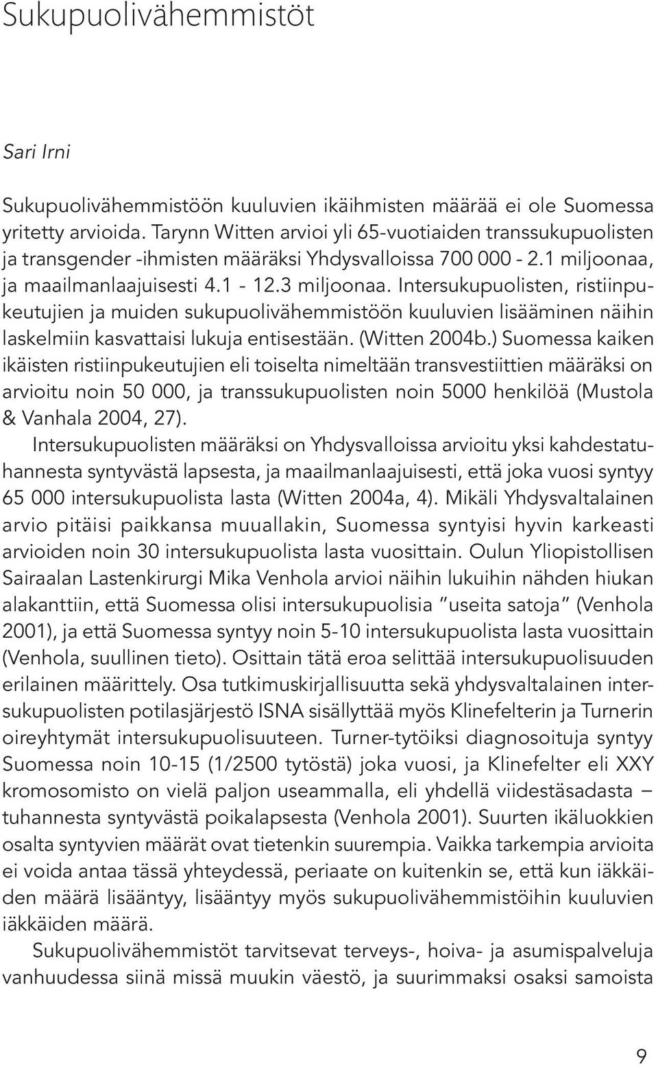 Intersukupuolisten, ristiinpukeutujien ja muiden sukupuolivähemmistöön kuuluvien lisääminen näihin laskelmiin kasvattaisi lukuja entisestään. (Witten 2004b.