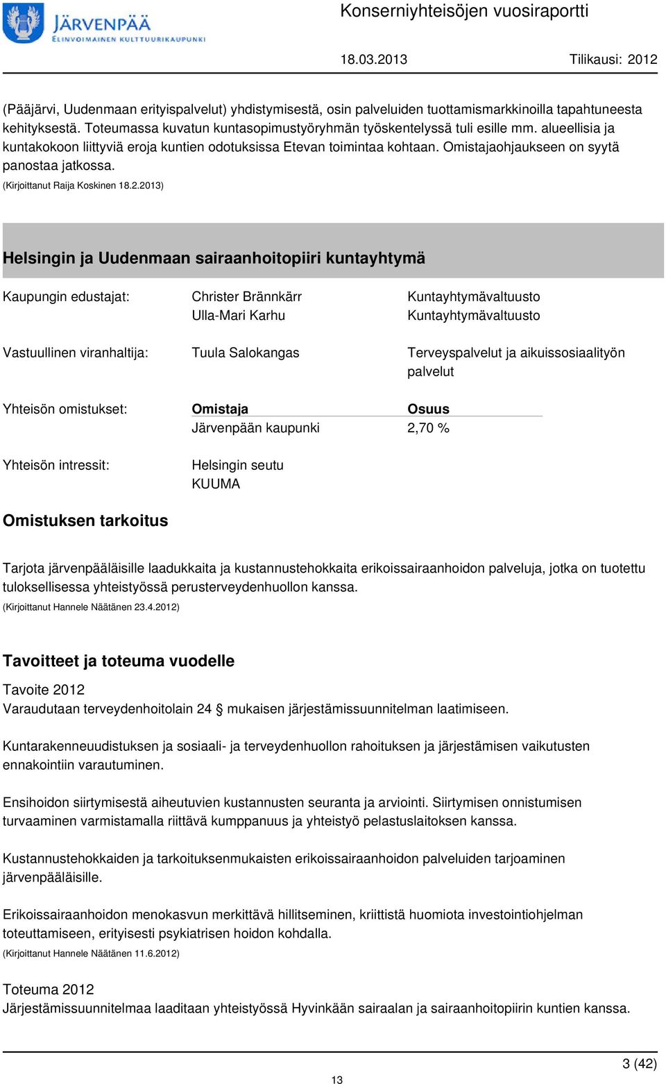 2013) Helsingin ja Uudenmaan sairaanhoitopiiri kuntayhtymä Kaupungin edustajat: Christer Brännkärr Kuntayhtymävaltuusto Ulla-Mari Karhu Kuntayhtymävaltuusto Vastuullinen viranhaltija: Tuula