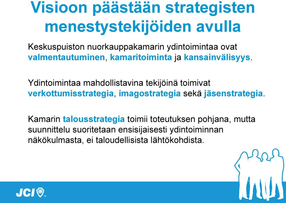 Ydintoimintaa mahdollistavina tekijöinä toimivat verkottumisstrategia, imagostrategia sekä jäsenstrategia.