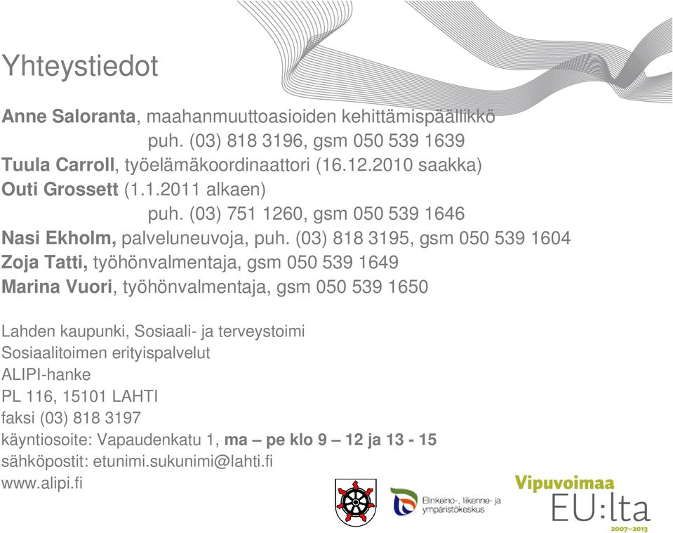 (03) 818 3195, gsm 050 539 1604 Zoja Tatti, työhönvalmentaja, gsm 050 539 1649 Marina Vuori, työhönvalmentaja, gsm 050 539 1650 Lahden kaupunki, Sosiaali-