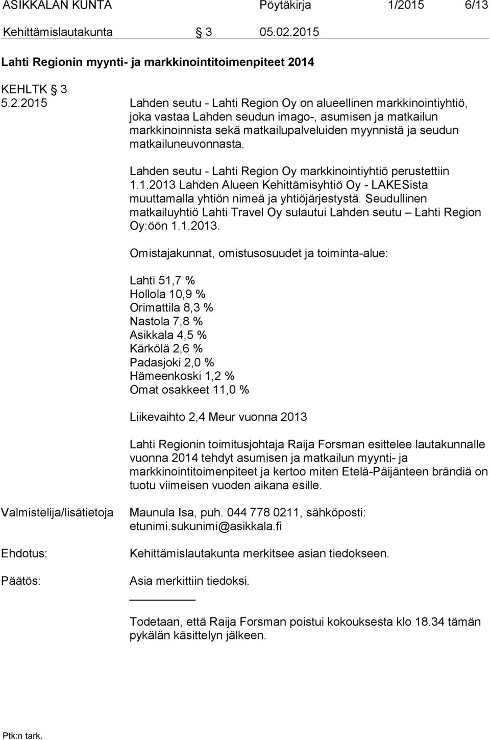 2015 Lahti Regionin myynti- ja markkinointitoimenpiteet 2014 KEHLTK 3 5.2.2015 Lahden seutu - Lahti Region Oy on alueellinen markkinointiyhtiö, joka vastaa Lahden seudun imago-, asumisen ja matkailun