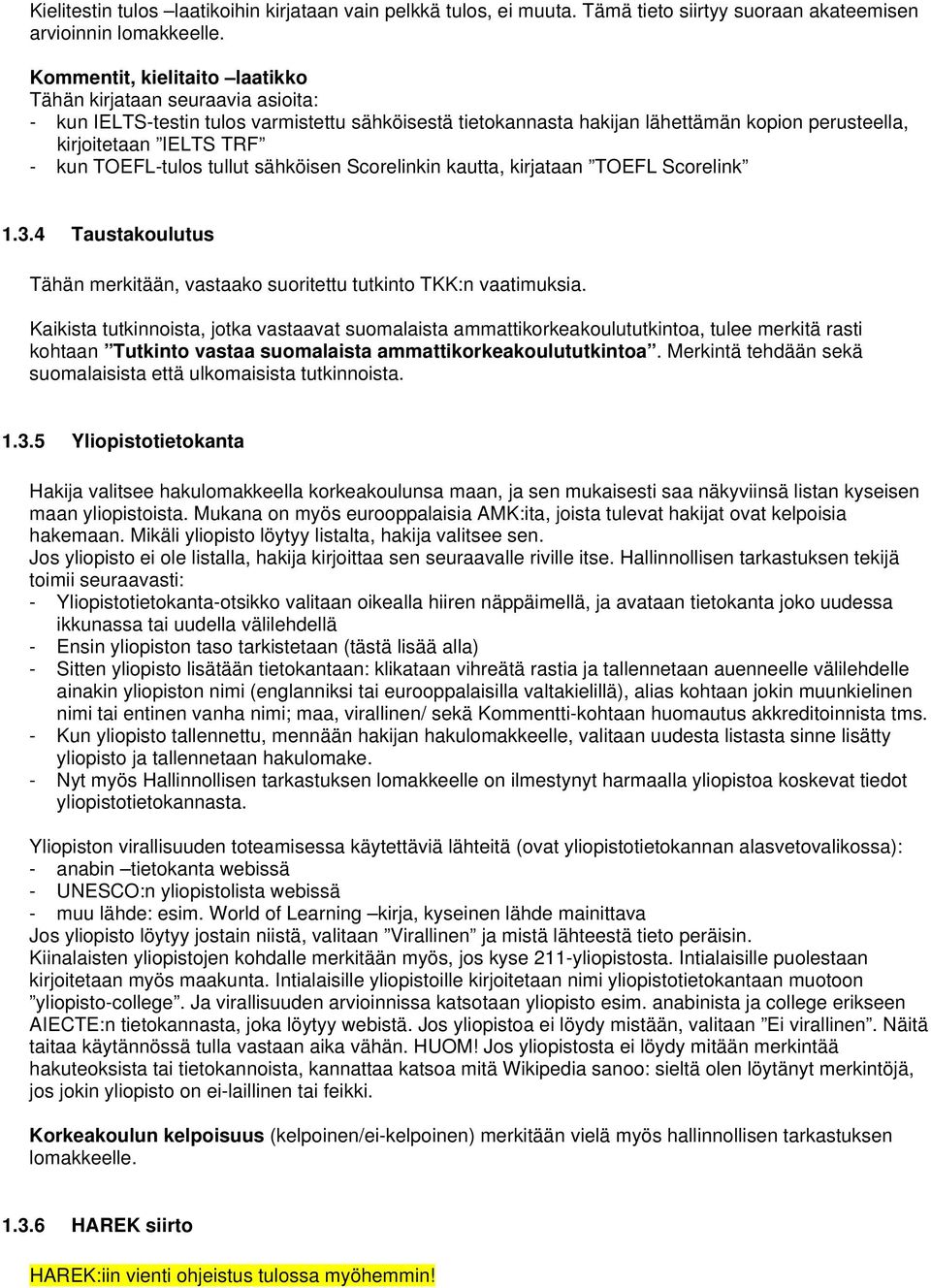 TOEFL-tulos tullut sähköisen Scorelinkin kautta, kirjataan TOEFL Scorelink 1.3.4 Taustakoulutus Tähän merkitään, vastaako suoritettu tutkinto TKK:n vaatimuksia.