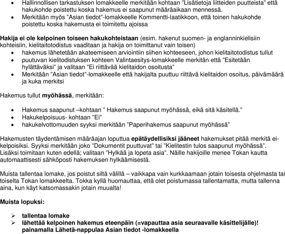 hakenut suomen- ja englanninkielisiin kohteisiin, kielitaitotodistus vaaditaan ja hakija on toimittanut vain toisen) hakemus lähetetään akateemiseen arviointiin siihen kohteeseen, johon