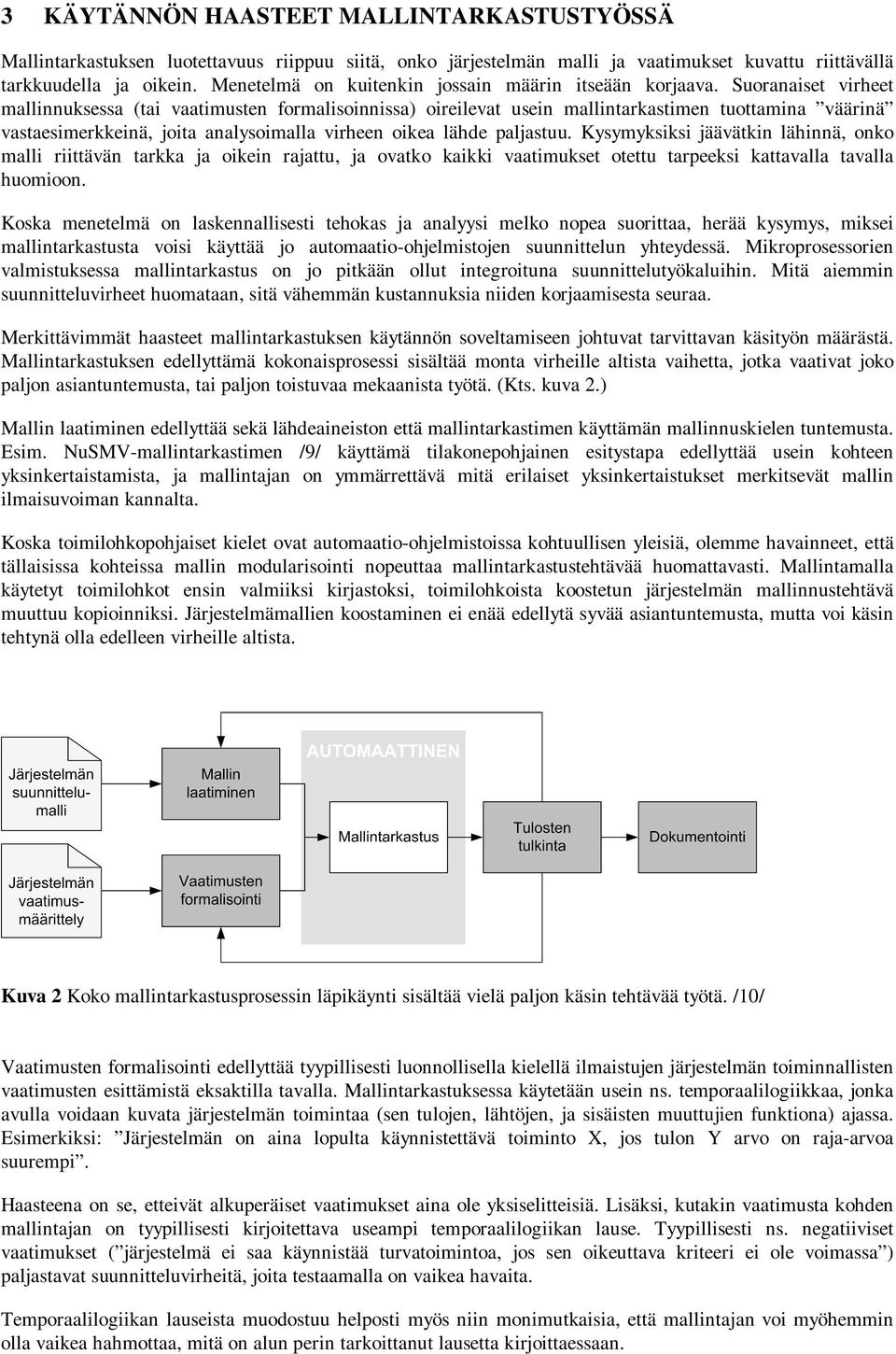 Suoranaiset virheet mallinnuksessa (tai vaatimusten formalisoinnissa) oireilevat usein mallintarkastimen tuottamina väärinä vastaesimerkkeinä, joita analysoimalla virheen oikea lähde paljastuu.