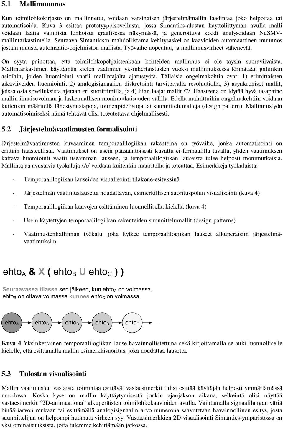 NuSMVmallintarkastimella. Seuraava Simantics:n mahdollistama kehitysaskel on kaavioiden automaattinen muunnos jostain muusta automaatio-ohjelmiston mallista.