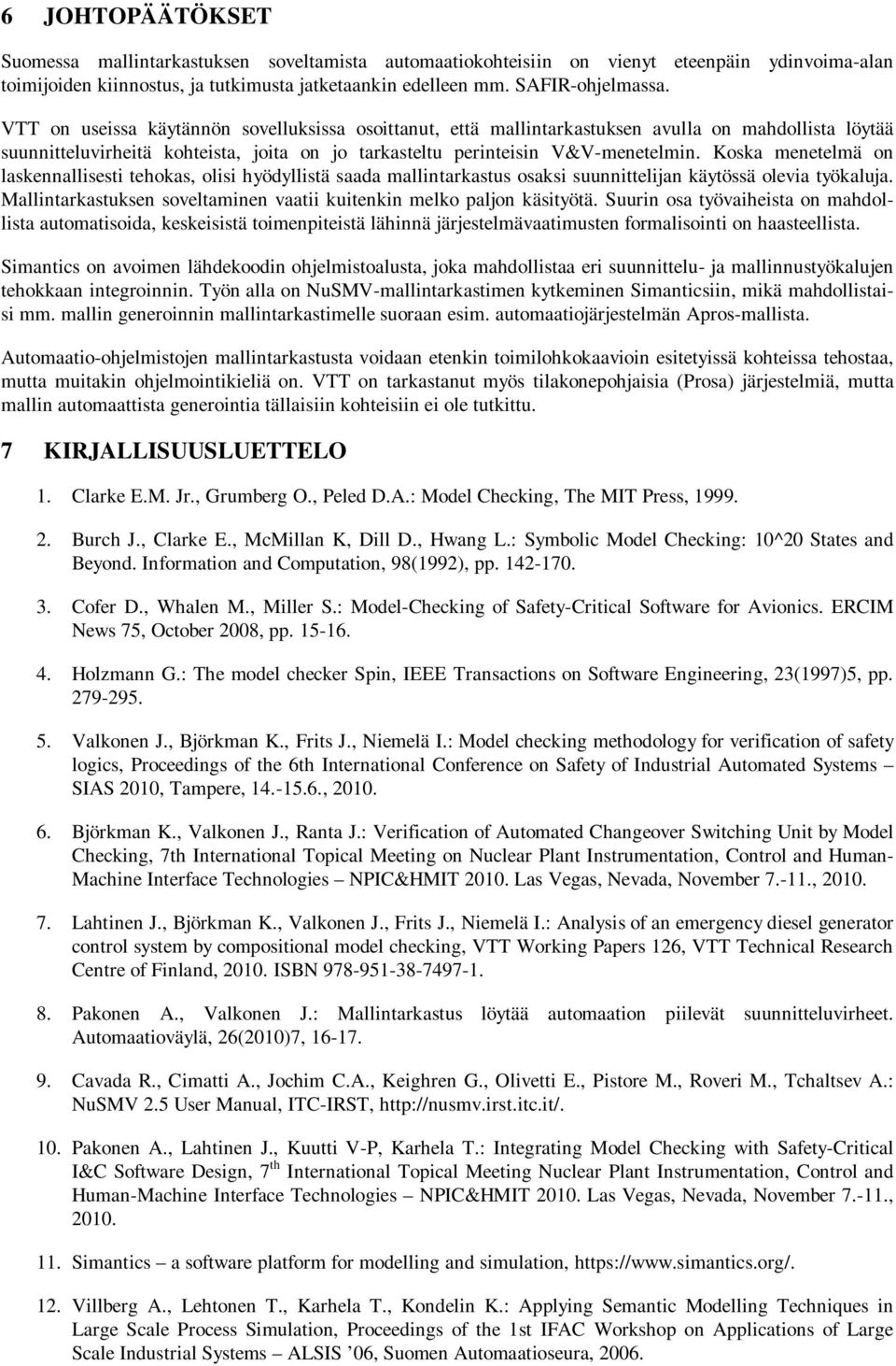 Koska menetelmä on laskennallisesti tehokas, olisi hyödyllistä saada mallintarkastus osaksi suunnittelijan käytössä olevia työkaluja.