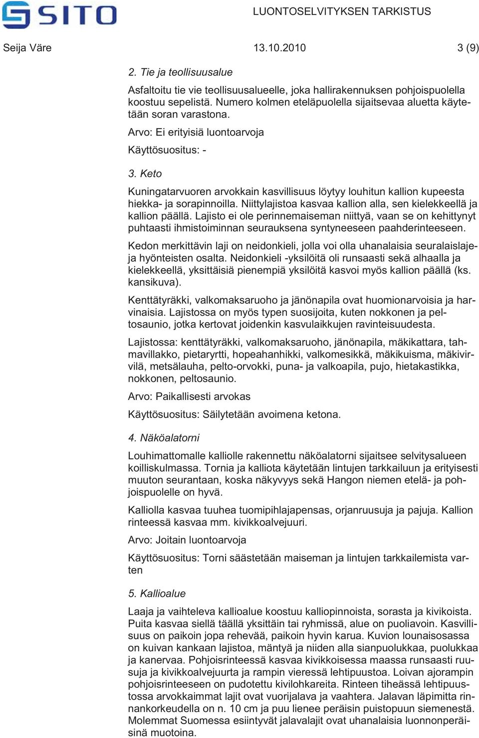 Keto Kuningatarvuoren arvokkain kasvillisuus löytyy louhitun kallion kupeesta hiekka- ja sorapinnoilla. Niittylajistoa kasvaa kallion alla, sen kielekkeellä ja kallion päällä.